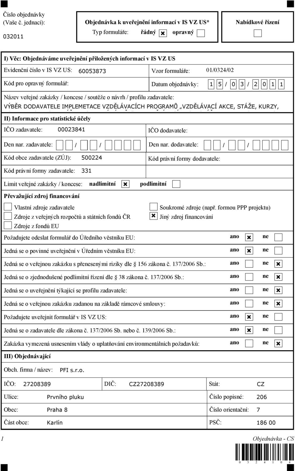 US: 60053873 Vzor formuláře: 01/0324/02 Kód pro opravný formulář: Datum objednávky: 1 5 / 0 3 / 2 0 1 1 Název veřejné zakázky / koncese / soutěže o návrh / profilu zadavatele: VÝBĚR DODAVATELE