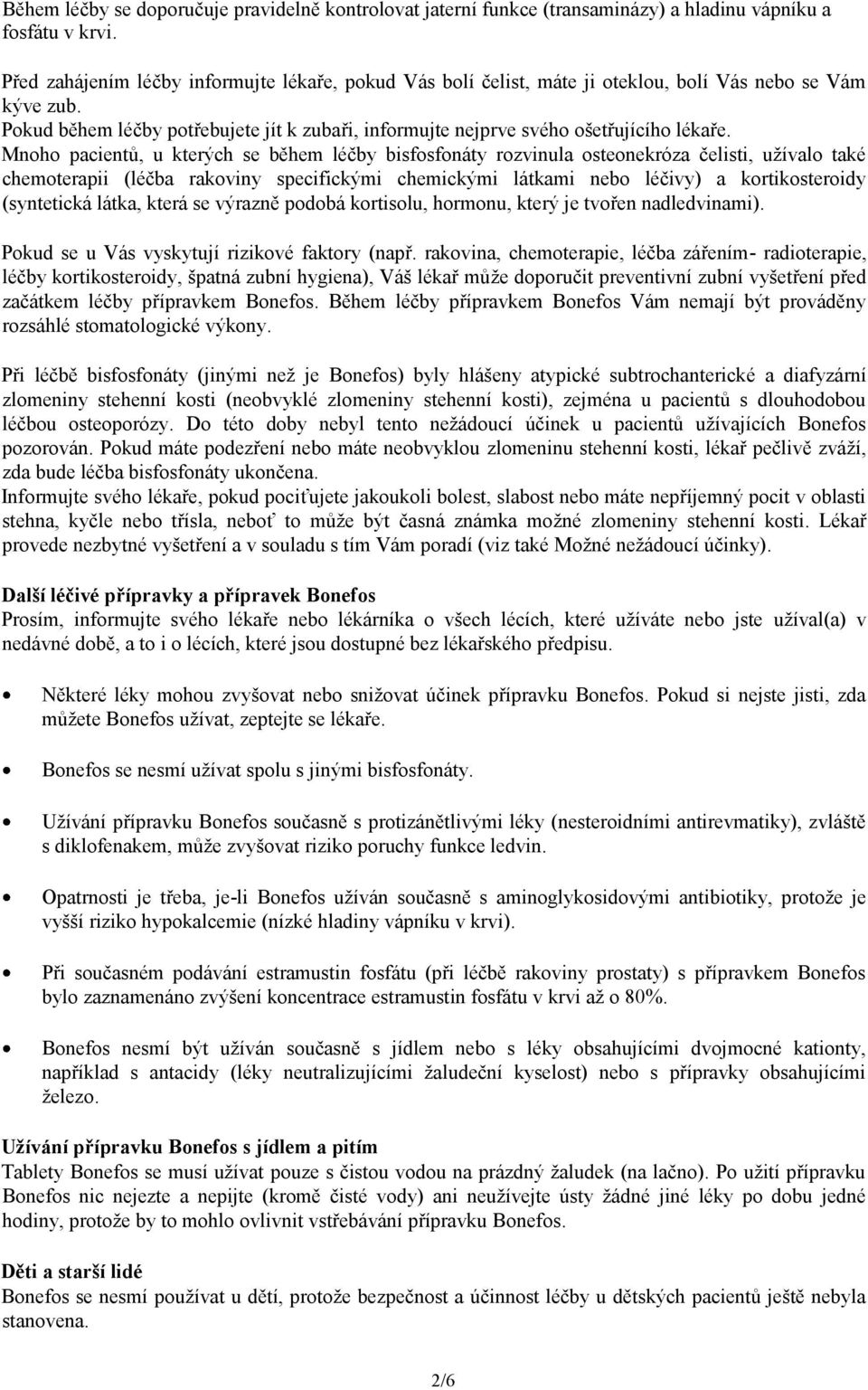 Mnoho pacientů, u kterých se během léčby bisfosfonáty rozvinula osteonekróza čelisti, užívalo také chemoterapii (léčba rakoviny specifickými chemickými látkami nebo léčivy) a kortikosteroidy