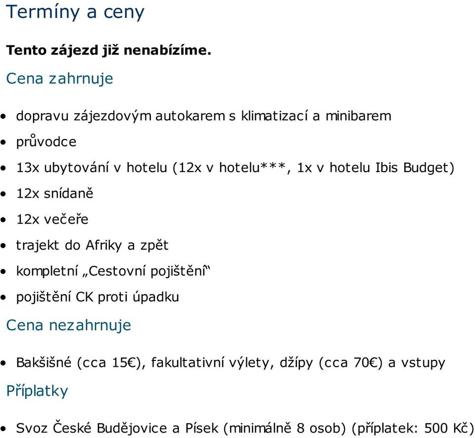 hotelu***, 1x v hotelu Ibis Budget) 12x snídaně 12x večeře trajekt do Afriky a zpět kompletní Cestovní pojištění