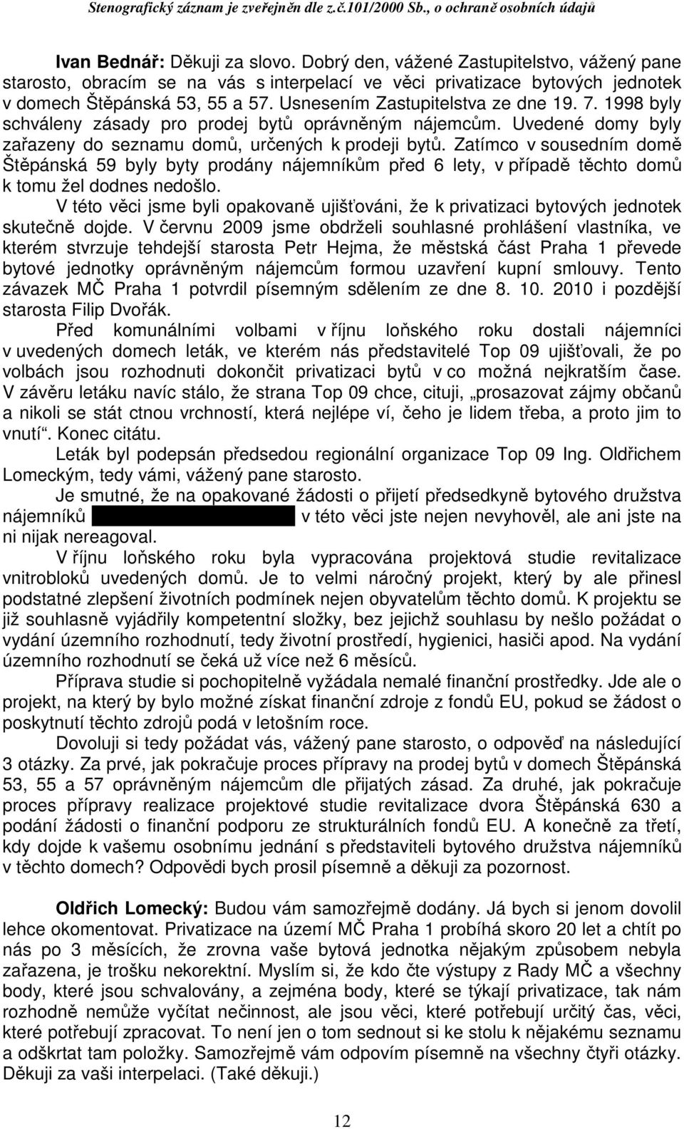 Zatímco v sousedním domě Štěpánská 59 byly byty prodány nájemníkům před 6 lety, v případě těchto domů k tomu žel dodnes nedošlo.