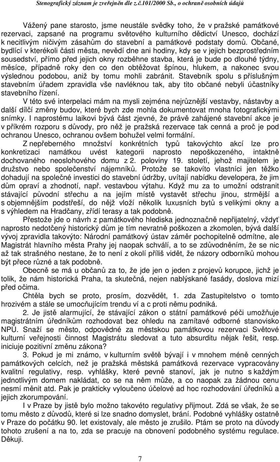 Občané, bydlící v kterékoli části města, nevědí dne ani hodiny, kdy se v jejich bezprostředním sousedství, přímo před jejich okny rozběhne stavba, která je bude po dlouhé týdny, měsíce, případně roky