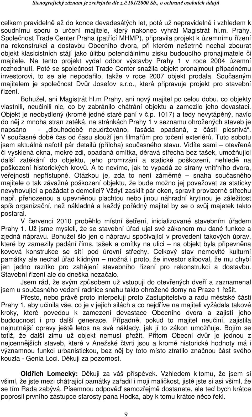 potenciálnímu zisku budoucího pronajimatele či majitele. Na tento projekt vydal odbor výstavby Prahy 1 v roce 2004 územní rozhodnutí.