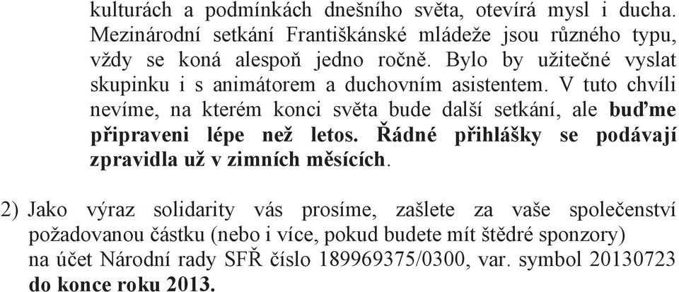 Bylo by užite né vyslat skupinku i s animátorem a duchovním asistentem.