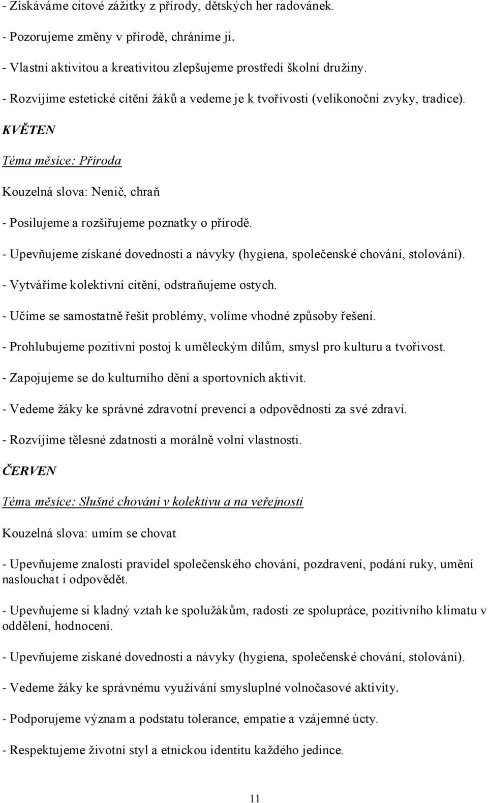 - Upevňujeme získané dovednosti a návyky (hygiena, společenské chování, stolování). - Vytváříme kolektivní cítění, odstraňujeme ostych.