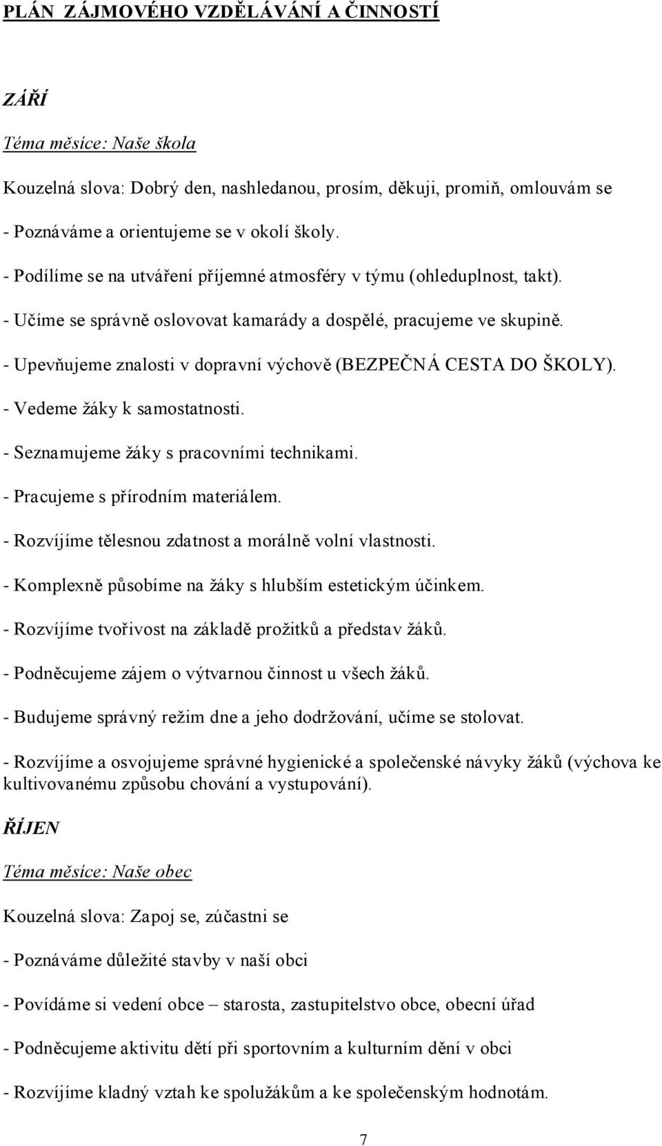 - Upevňujeme znalosti v dopravní výchově (BEZPEČNÁ CESTA DO ŠKOLY). - Vedeme žáky k samostatnosti. - Seznamujeme žáky s pracovními technikami. - Pracujeme s přírodním materiálem.