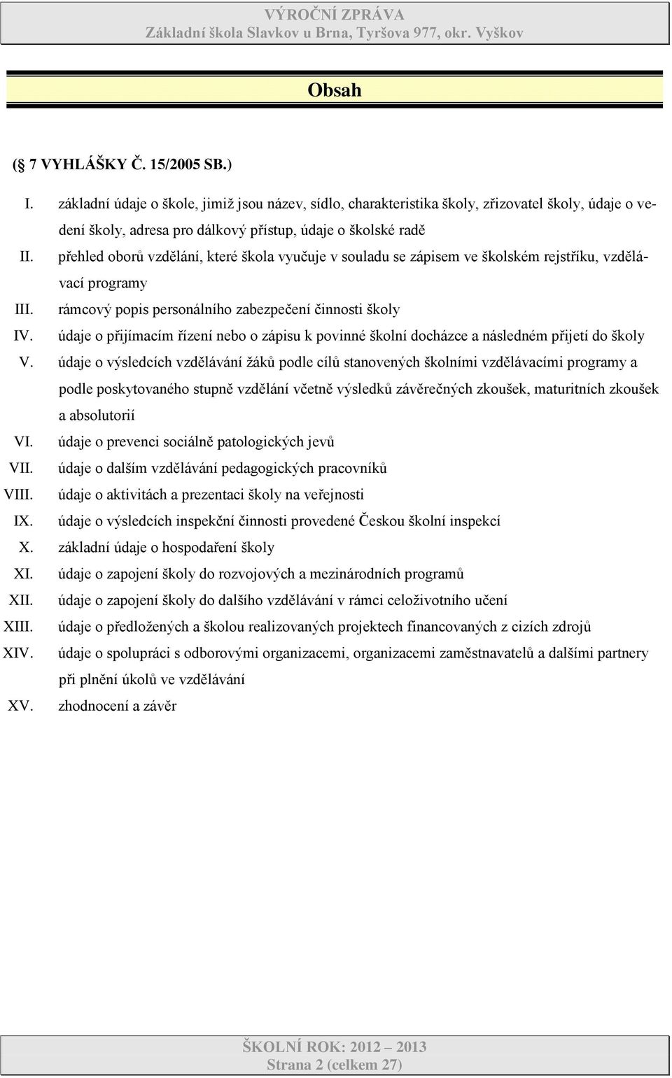 přehled oborů vzdělání, které škola vyučuje v souladu se zápisem ve školském rejstříku, vzdělávací programy III. rámcový popis personálního zabezpečení činnosti školy IV.