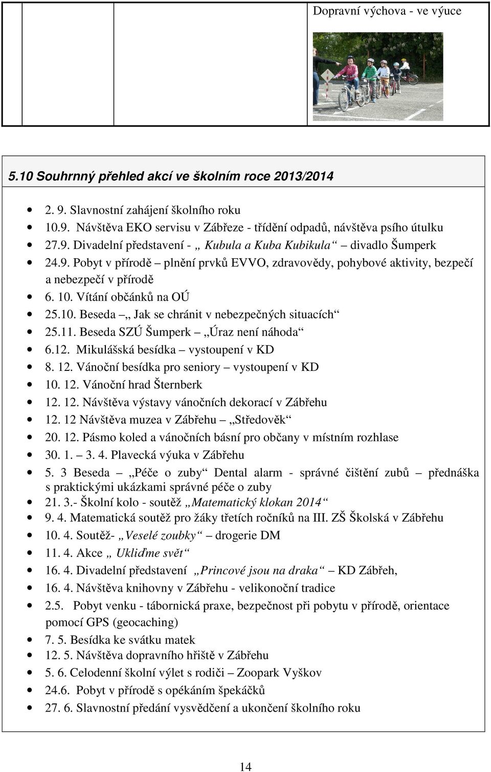 10. Beseda Jak se chránit v nebezpečných situacích 25.11. Beseda SZÚ Šumperk Úraz není náhoda 6.12. Mikulášská besídka vystoupení v KD 8. 12. Vánoční besídka pro seniory vystoupení v KD 10. 12. Vánoční hrad Šternberk 12.