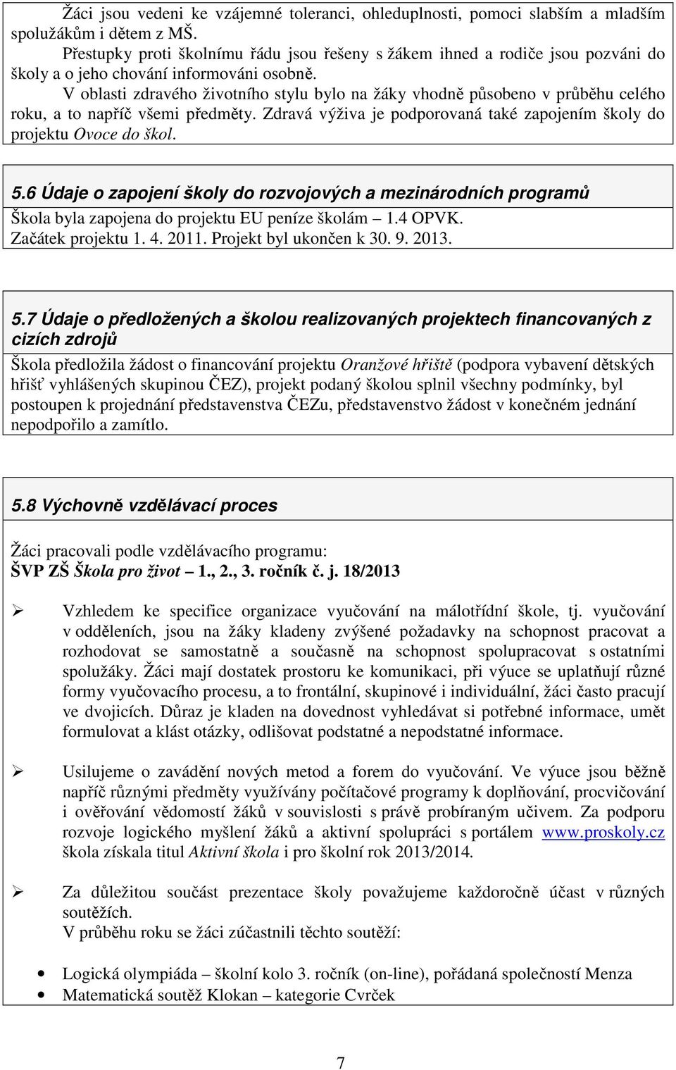 V oblasti zdravého životního stylu bylo na žáky vhodně působeno v průběhu celého roku, a to napříč všemi předměty. Zdravá výživa je podporovaná také zapojením školy do projektu Ovoce do škol. 5.