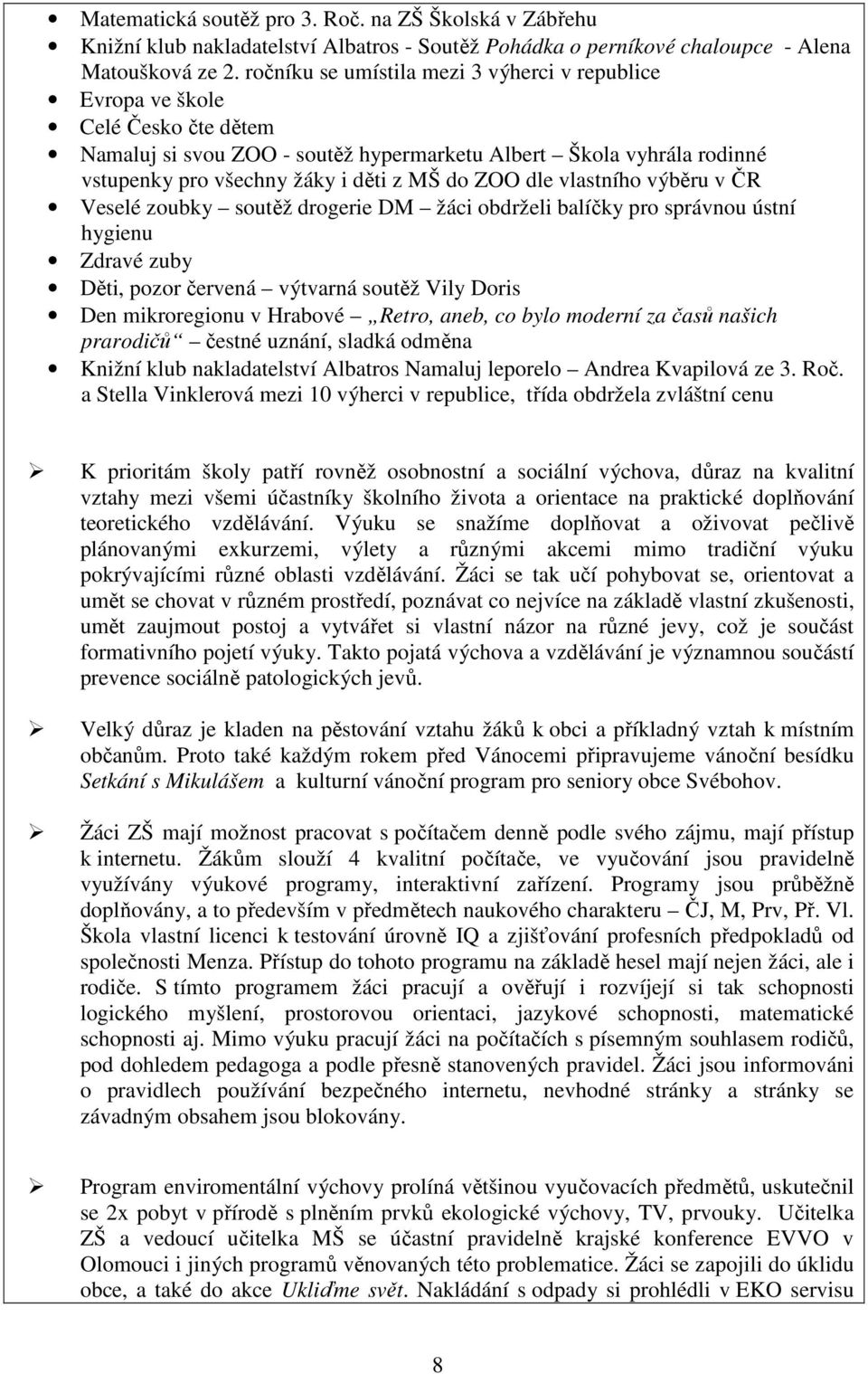 ZOO dle vlastního výběru v ČR Veselé zoubky soutěž drogerie DM žáci obdrželi balíčky pro správnou ústní hygienu Zdravé zuby Děti, pozor červená výtvarná soutěž Vily Doris Den mikroregionu v Hrabové