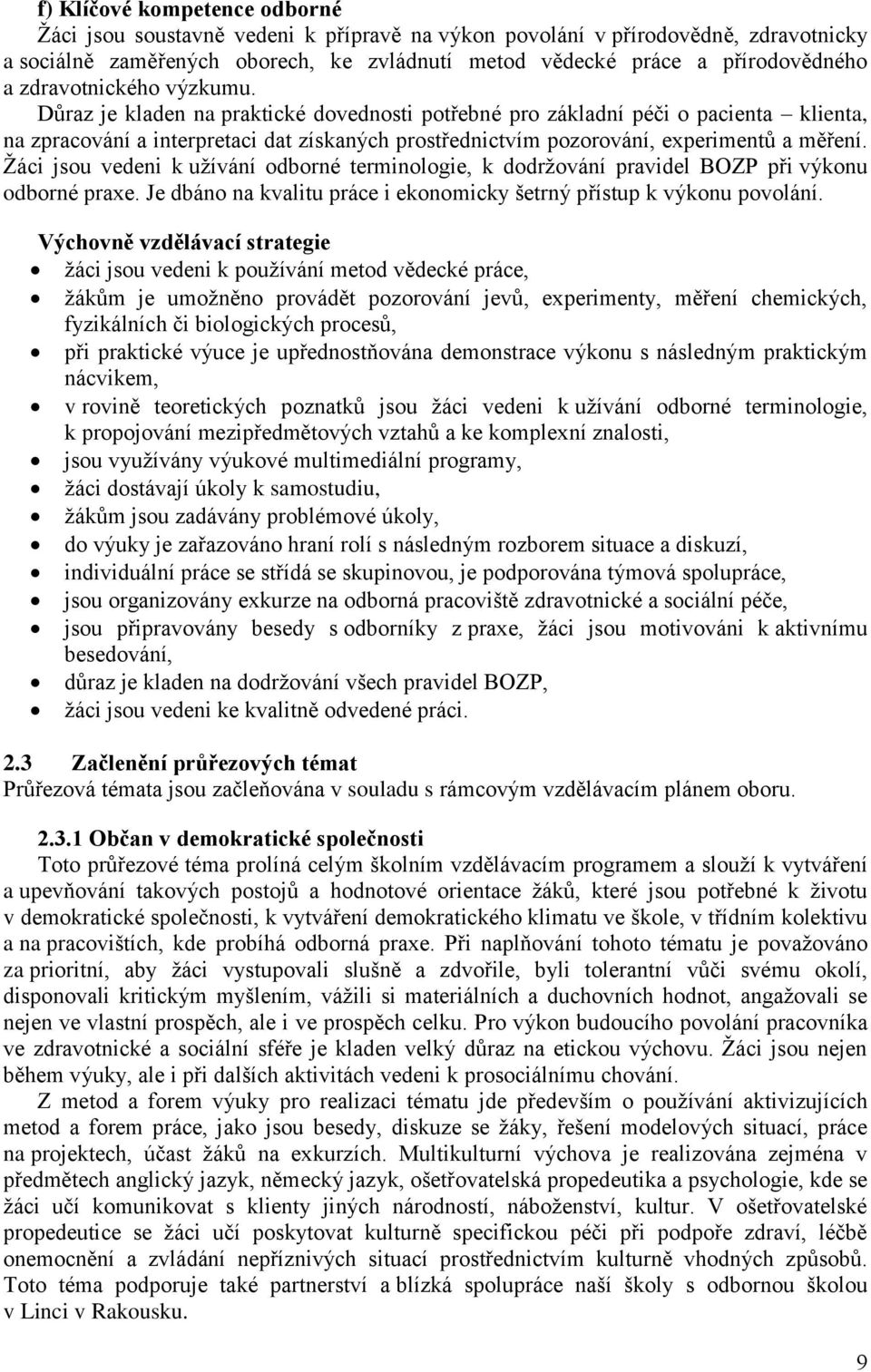 Důraz je kladen na praktické dovednosti potřebné pro základní péči o pacienta klienta, na zpracování a interpretaci dat získaných prostřednictvím pozorování, experimentů a měření.