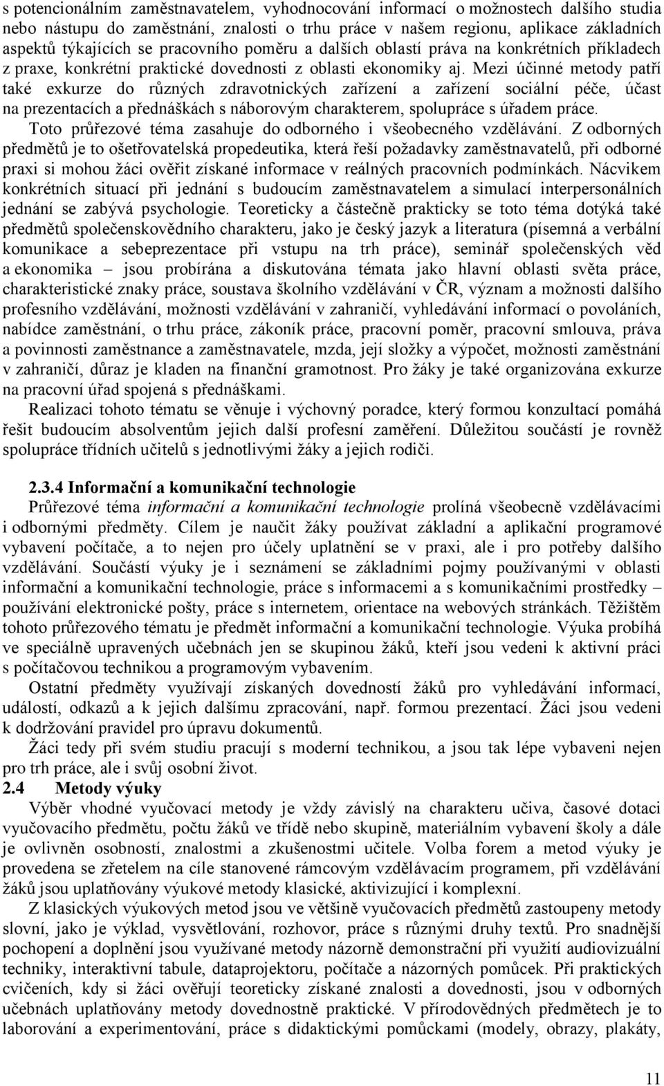 Mezi účinné metody patří také exkurze do různých zdravotnických zařízení a zařízení sociální péče, účast na prezentacích a přednáškách s náborovým charakterem, spolupráce s úřadem práce.