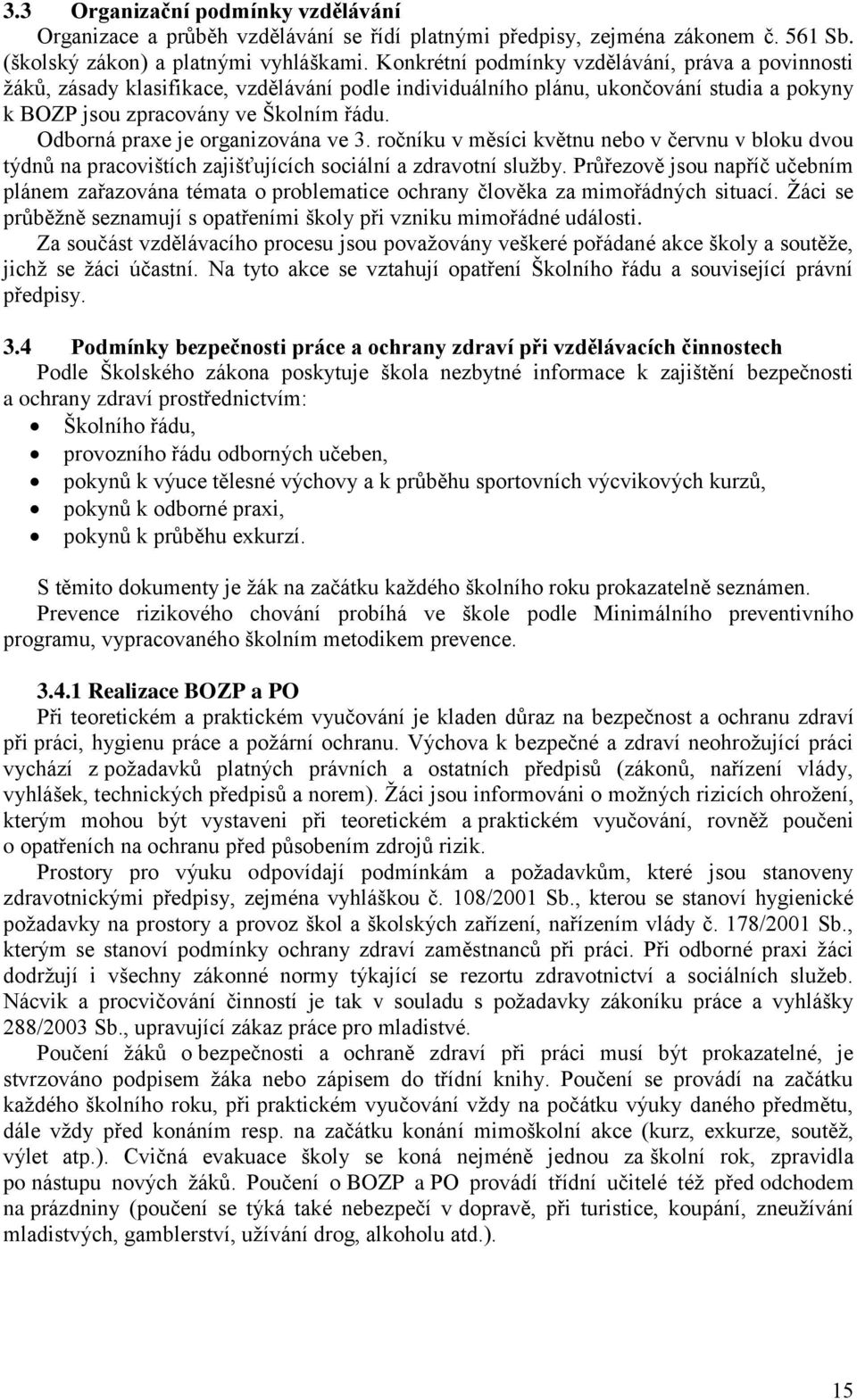 Odborná praxe je organizována ve 3. ročníku v měsíci květnu nebo v červnu v bloku dvou týdnů na pracovištích zajišťujících sociální a zdravotní služby.