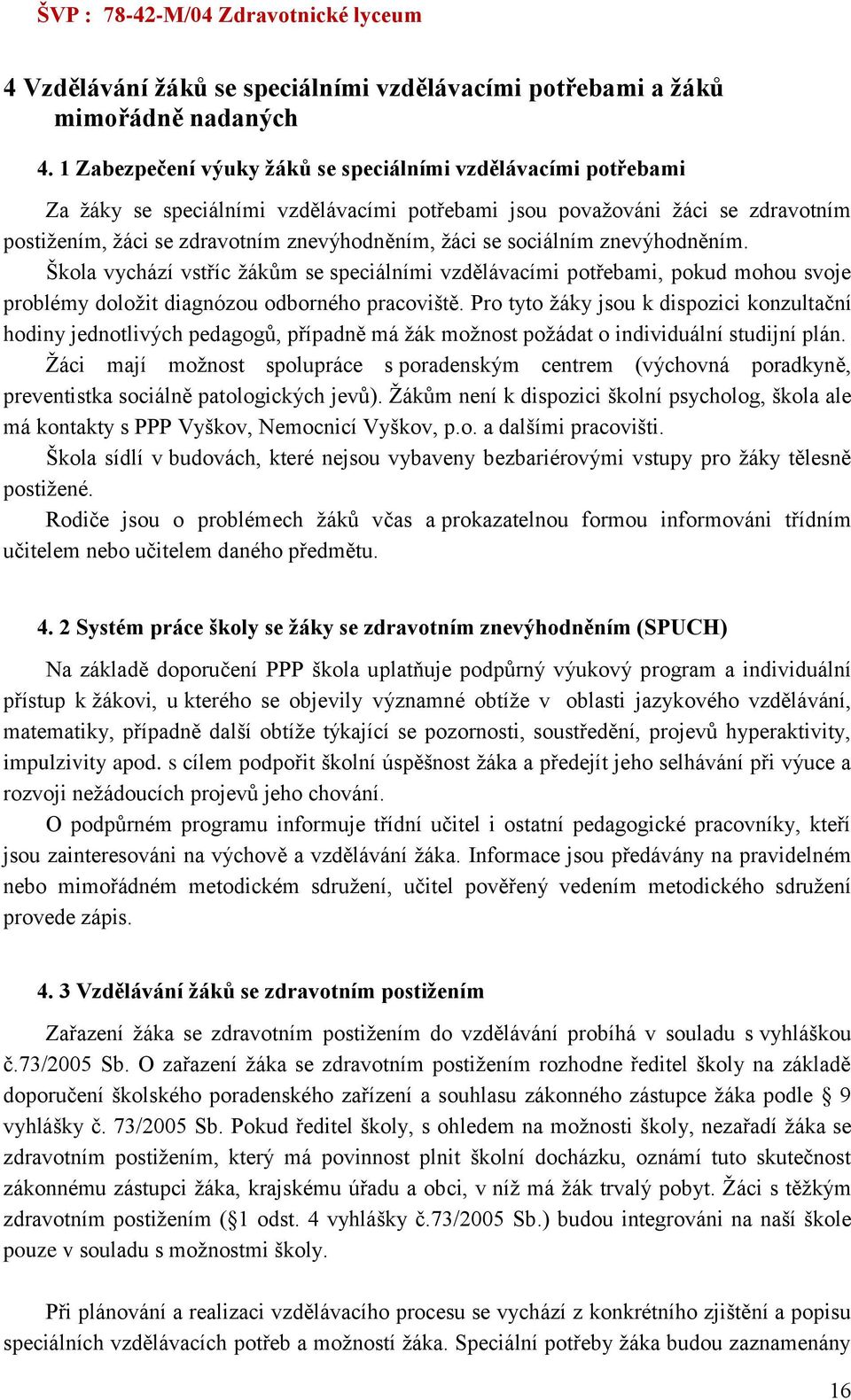 sociálním znevýhodněním. Škola vychází vstříc žákům se speciálními vzdělávacími potřebami, pokud mohou svoje problémy doložit diagnózou odborného pracoviště.