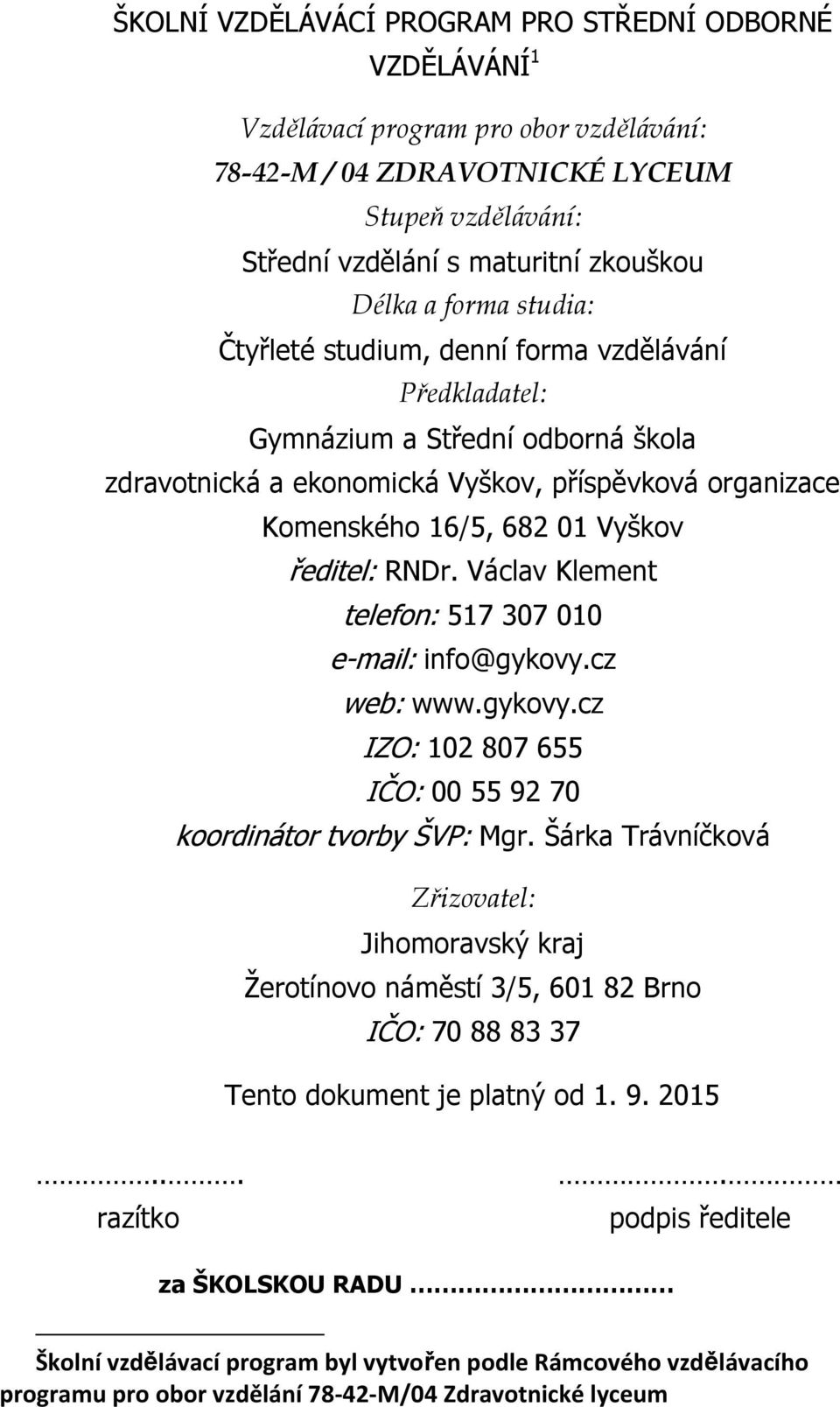 RNDr. Václav Klement telefon: 517 307 010 e-mail: info@gykovy.cz web: www.gykovy.cz IZO: 102 807 655 IČO: 00 55 92 70 koordinátor tvorby ŠVP: Mgr.