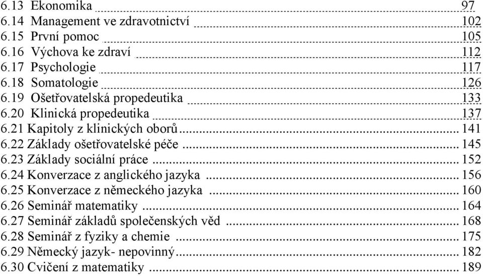 23 Základy sociální práce... 152 6.24 Konverzace z anglického jazyka... 156 6.25 Konverzace z německého jazyka... 160 6.26 Seminář matematiky... 164 6.