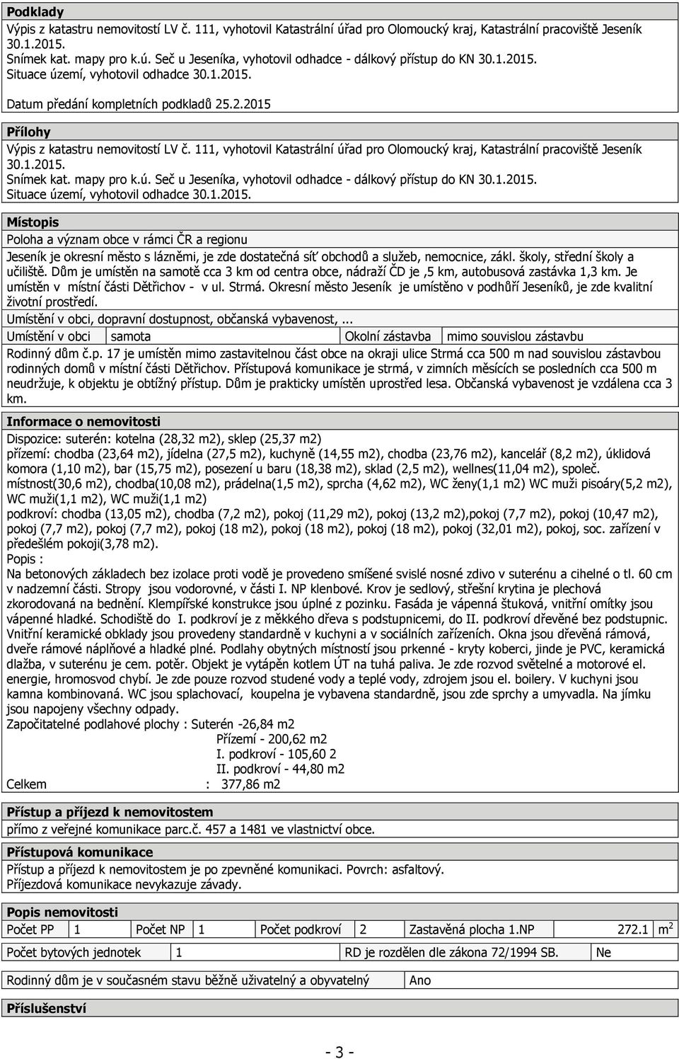 111, vyhotovil Katastrální úřad pro Olomoucký kraj, Katastrální pracoviště Jeseník 30.1.2015. Snímek kat. mapy pro k.ú. Seč u Jeseníka, vyhotovil odhadce - dálkový přístup do KN 30.1.2015. Situace území, vyhotovil odhadce 30.