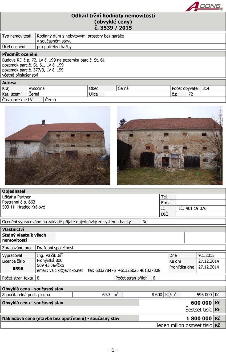 199 pozemek parc.č. 377/3, LV č. 199 včetně příslušenství Adresa Kraj Vysočina Obec Černá Počet obyvatel 314 Kat. území Černá Ulice č.p. 72 Část obce dle LV Černá Objednatel Lžičař a Partner Postranní č.