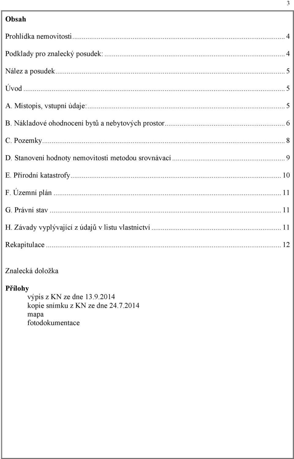 .. 9 E. Přírodní katastrofy... 10 F. Územní plán... 11 G. Právní stav... 11 H. Závady vyplývající z údajů v listu vlastnictví.