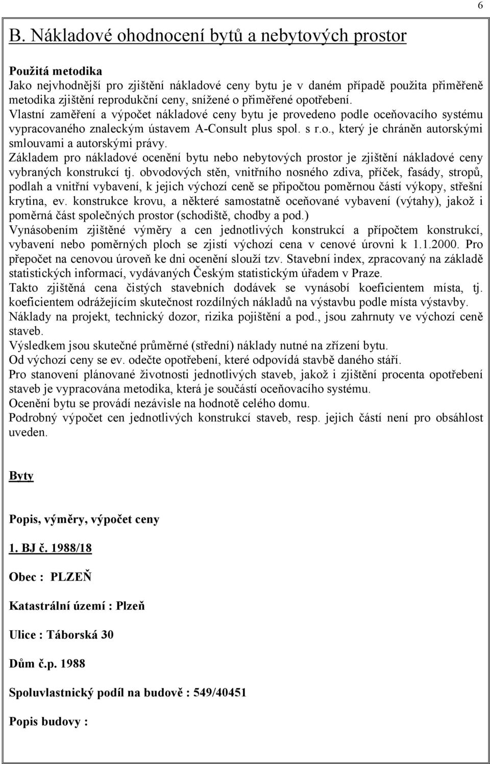 Základem pro nákladové ocenění bytu nebo nebytových prostor je zjištění nákladové ceny vybraných konstrukcí tj.