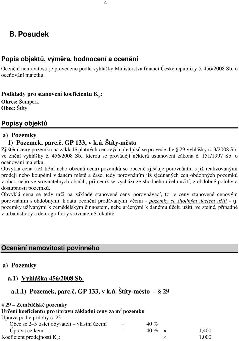 Štíty-město Zjištění ceny pozemku na základě platných cenových předpisů se provede dle 29 vyhlášky č. 3/2008 Sb. ve znění vyhlášky č. 456/2008 Sb., kterou se provádějí některá ustanovení zákona č.