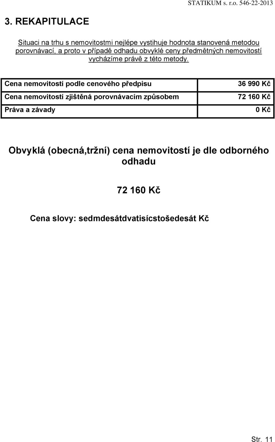 Cena nemovitostí podle cenového předpisu Cena nemovitostí zjištěná porovnávacím způsobem Práva a závady 36 990