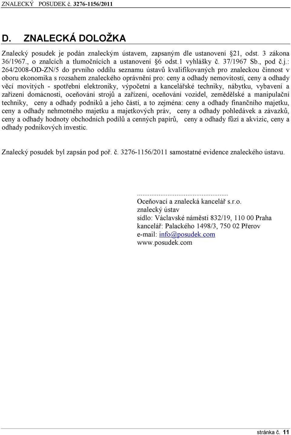 : 264/2008-OD-ZN/5 do prvního oddílu seznamu ústavů kvalifikovaných pro znaleckou činnost v oboru ekonomika s rozsahem znaleckého oprávnění pro: ceny a odhady nemovitostí, ceny a odhady věcí movitých