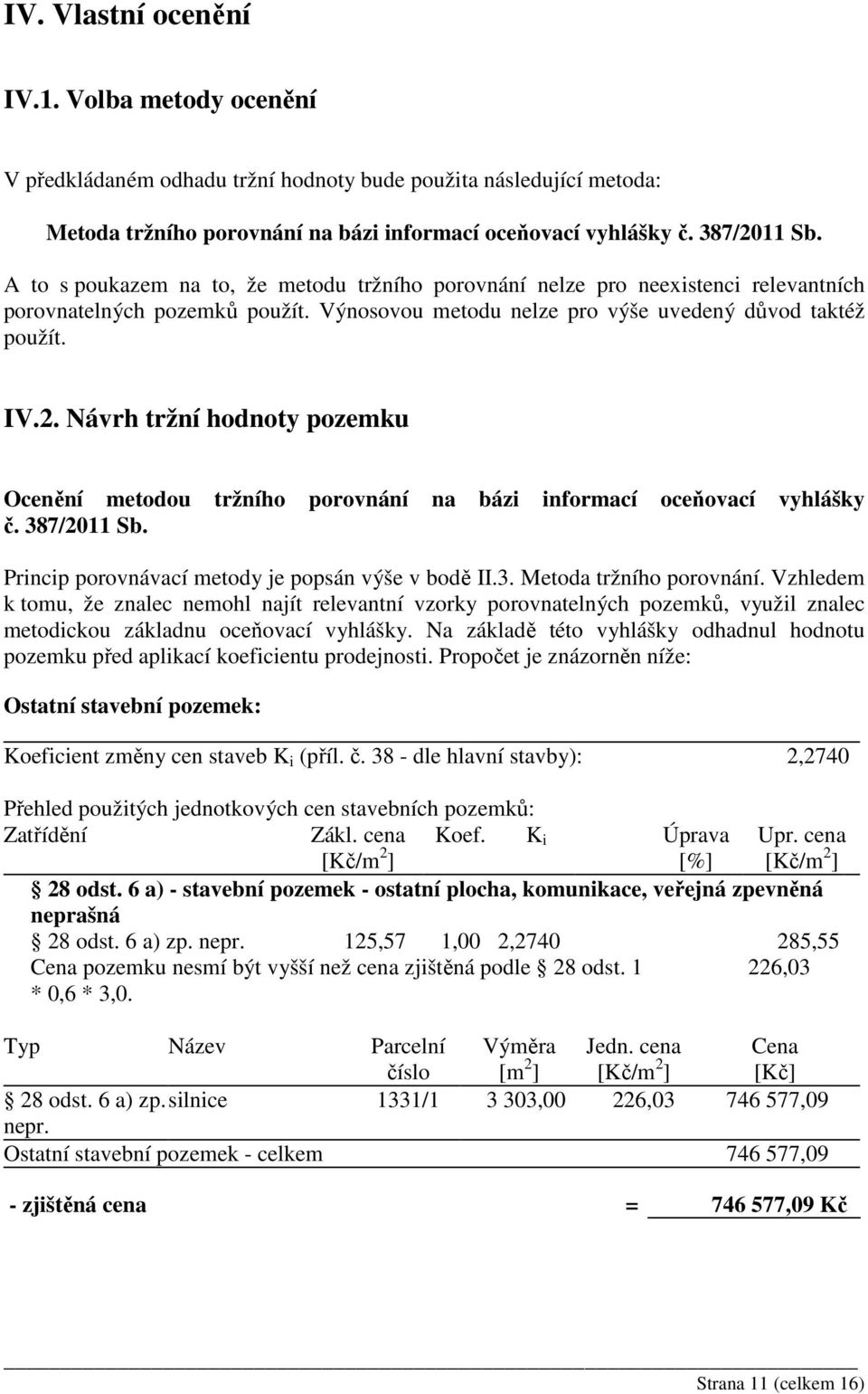 Návrh tržní hodnoty pozemku Ocenění metodou tržního porovnání na bázi informací oceňovací vyhlášky č. 387/2011 Sb. Princip porovnávací metody je popsán výše v bodě II.3. Metoda tržního porovnání.