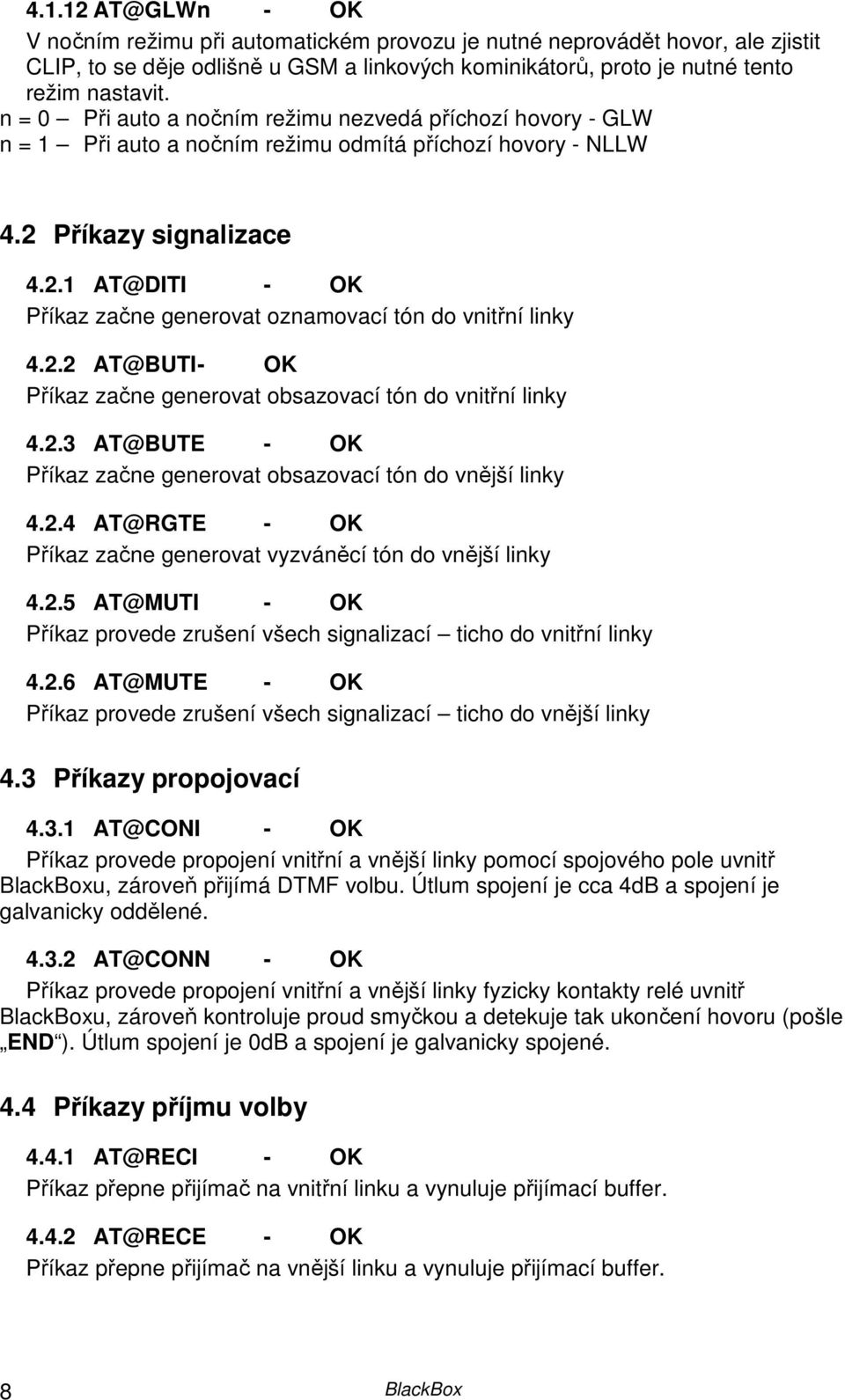 2.2 AT@BUTI - OK Příkaz začne generovat obsazovací tón do vnitřní linky 4.2.3 AT@BUTE - OK Příkaz začne generovat obsazovací tón do vnější linky 4.2.4 AT@RGTE - OK Příkaz začne generovat vyzváněcí tón do vnější linky 4.