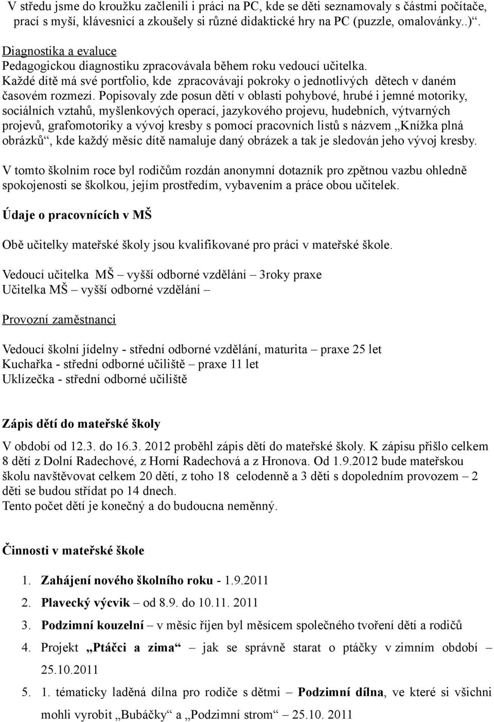 Popisovaly zde posun dětí v oblasti pohybové, hrubé i jemné motoriky, sociálních vztahů, myšlenkových operací, jazykového projevu, hudebních, výtvarných projevů, grafomotoriky a vývoj kresby s pomocí