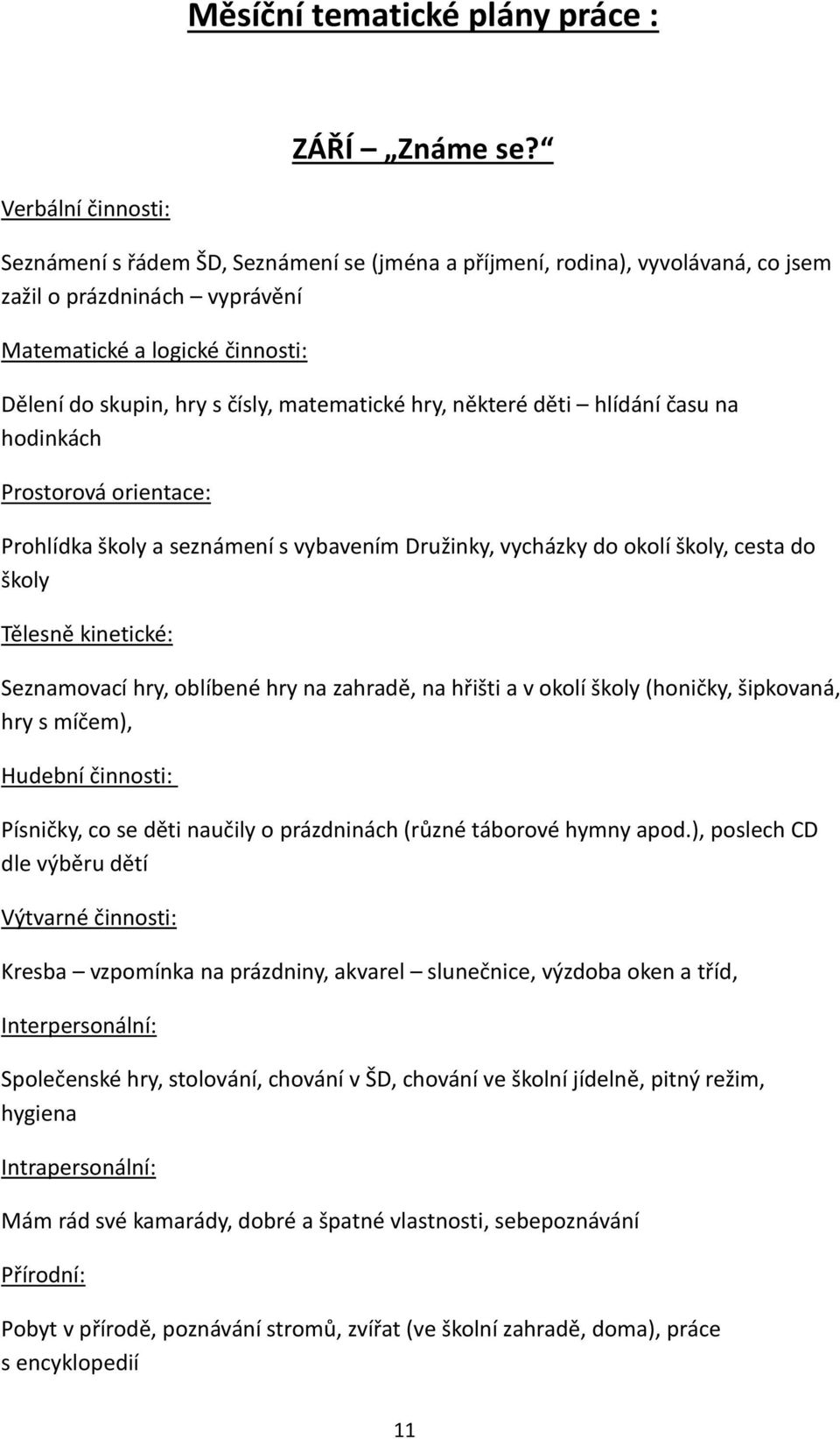 matematické hry, některé děti hlídání času na hodinkách Prostorová orientace: Prohlídka školy a seznámení s vybavením Družinky, vycházky do okolí školy, cesta do školy Tělesně kinetické: Seznamovací