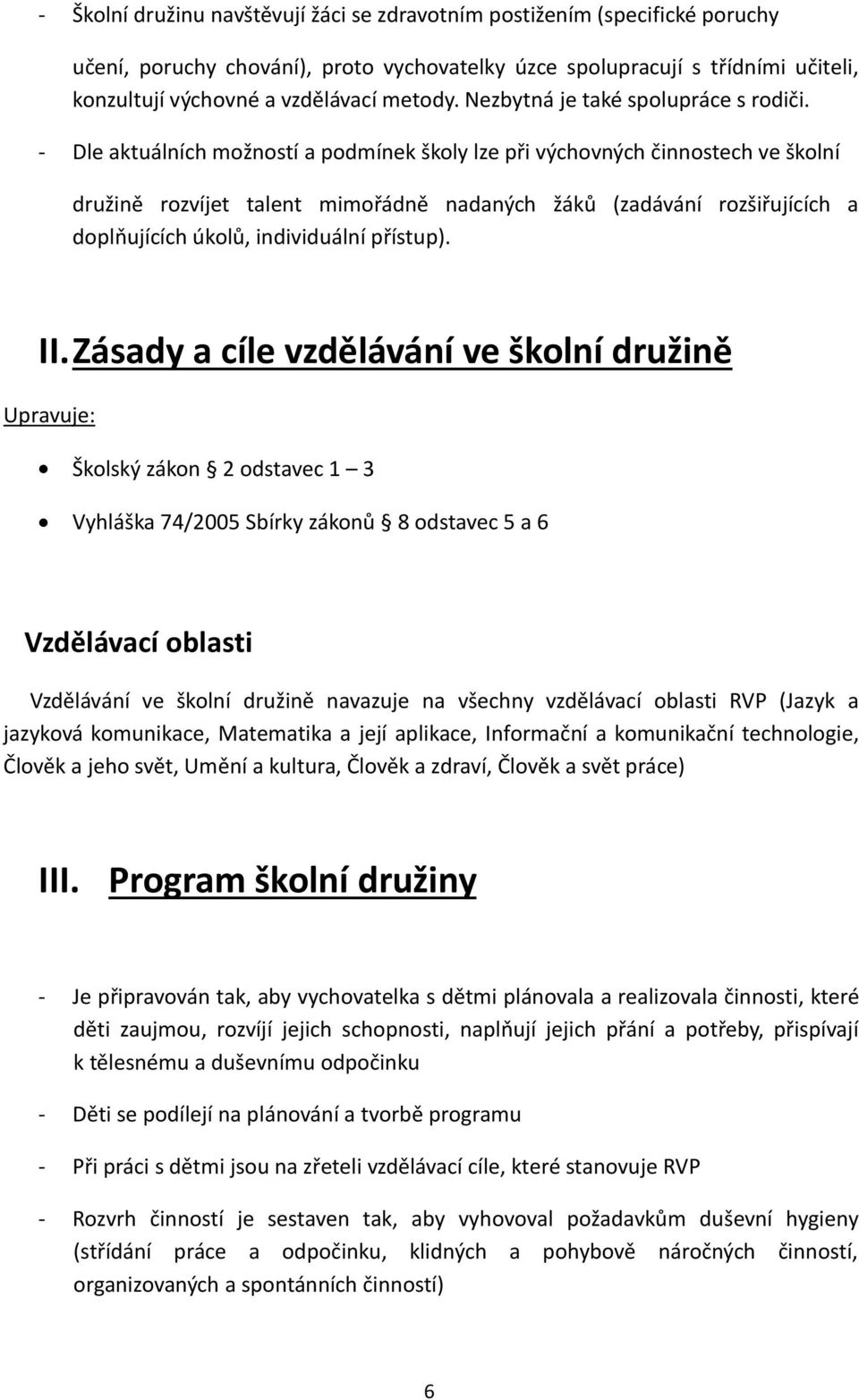 - Dle aktuálních možností a podmínek školy lze při výchovných činnostech ve školní družině rozvíjet talent mimořádně nadaných žáků (zadávání rozšiřujících a doplňujících úkolů, individuální přístup).