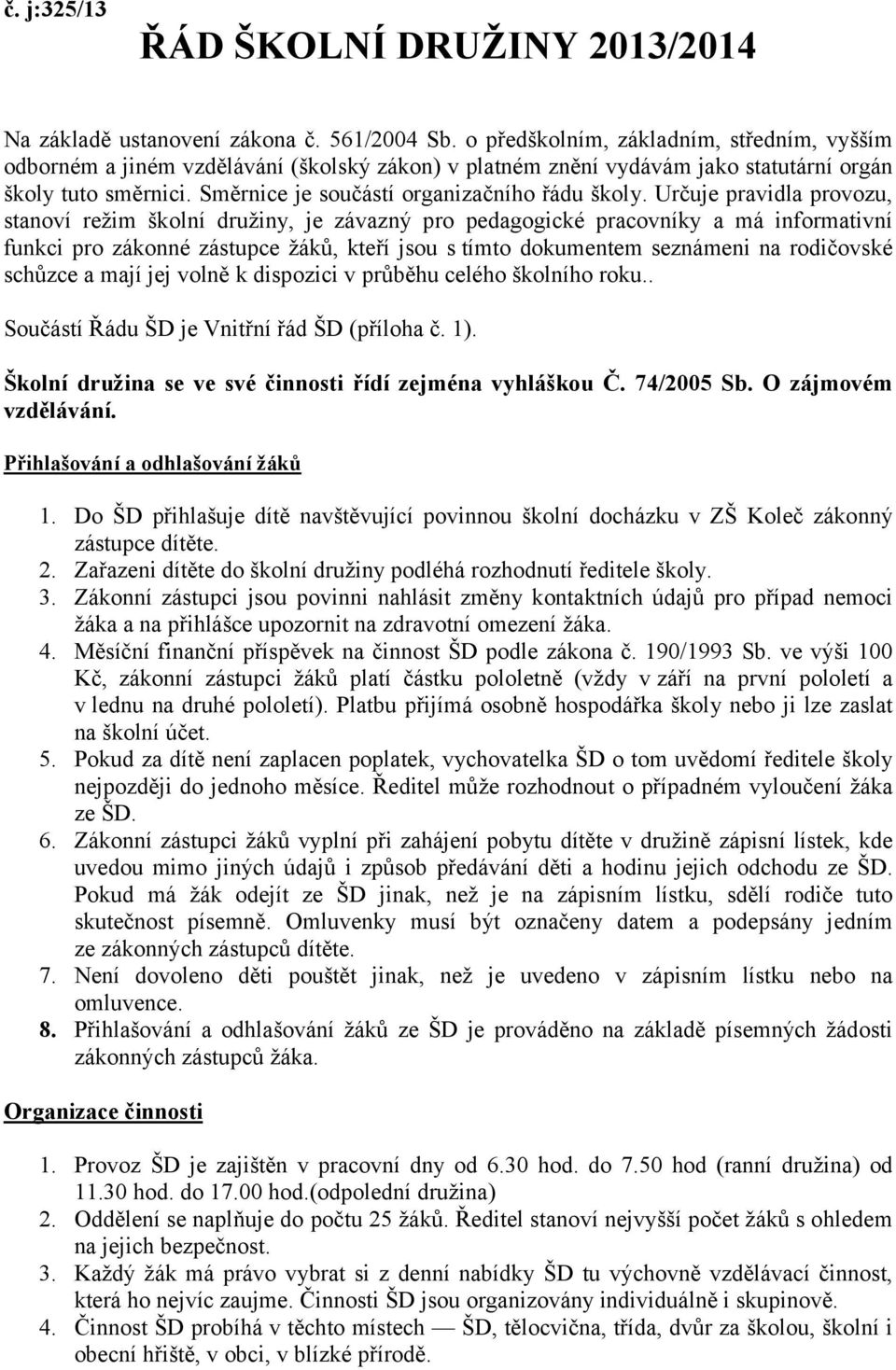 Určuje pravidla provozu, stanoví režim školní družiny, je závazný pro pedagogické pracovníky a má informativní funkci pro zákonné zástupce žáků, kteří jsou s tímto dokumentem seznámeni na rodičovské