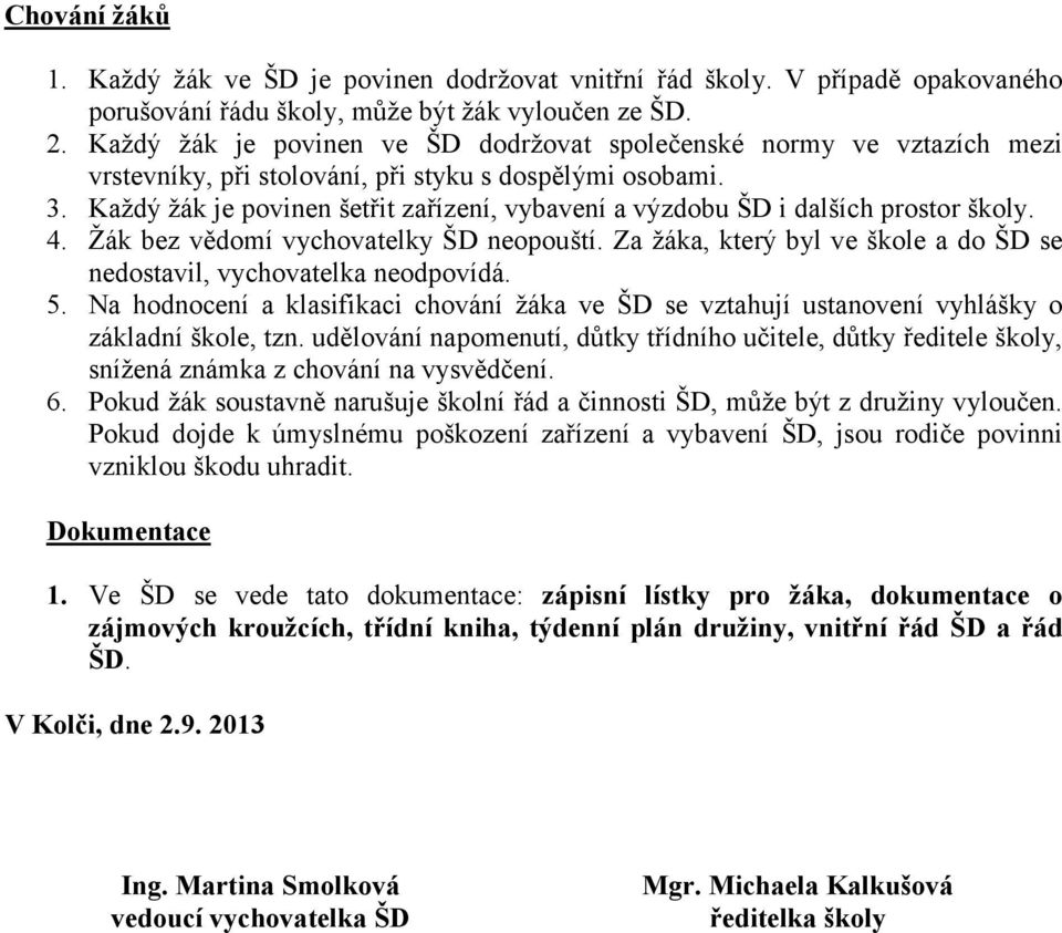 Každý žák je povinen šetřit zařízení, vybavení a výzdobu ŠD i dalších prostor školy. 4. Žák bez vědomí vychovatelky ŠD neopouští.