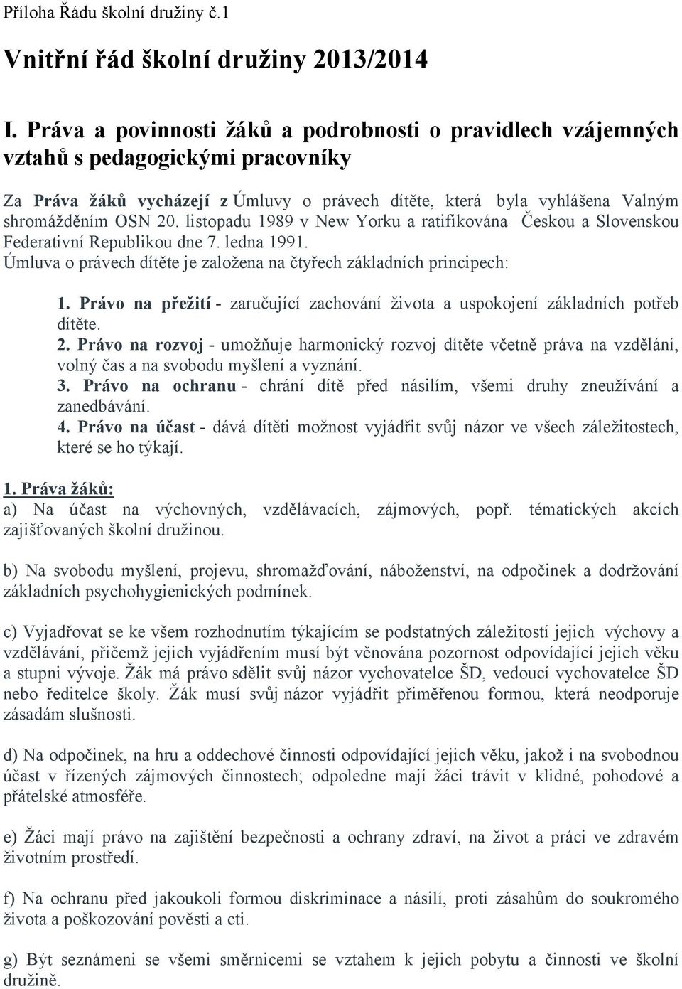 listopadu 1989 v New Yorku a ratifikována Českou a Slovenskou Federativní Republikou dne 7. ledna 1991. Úmluva o právech dítěte je založena na čtyřech základních principech: 1.