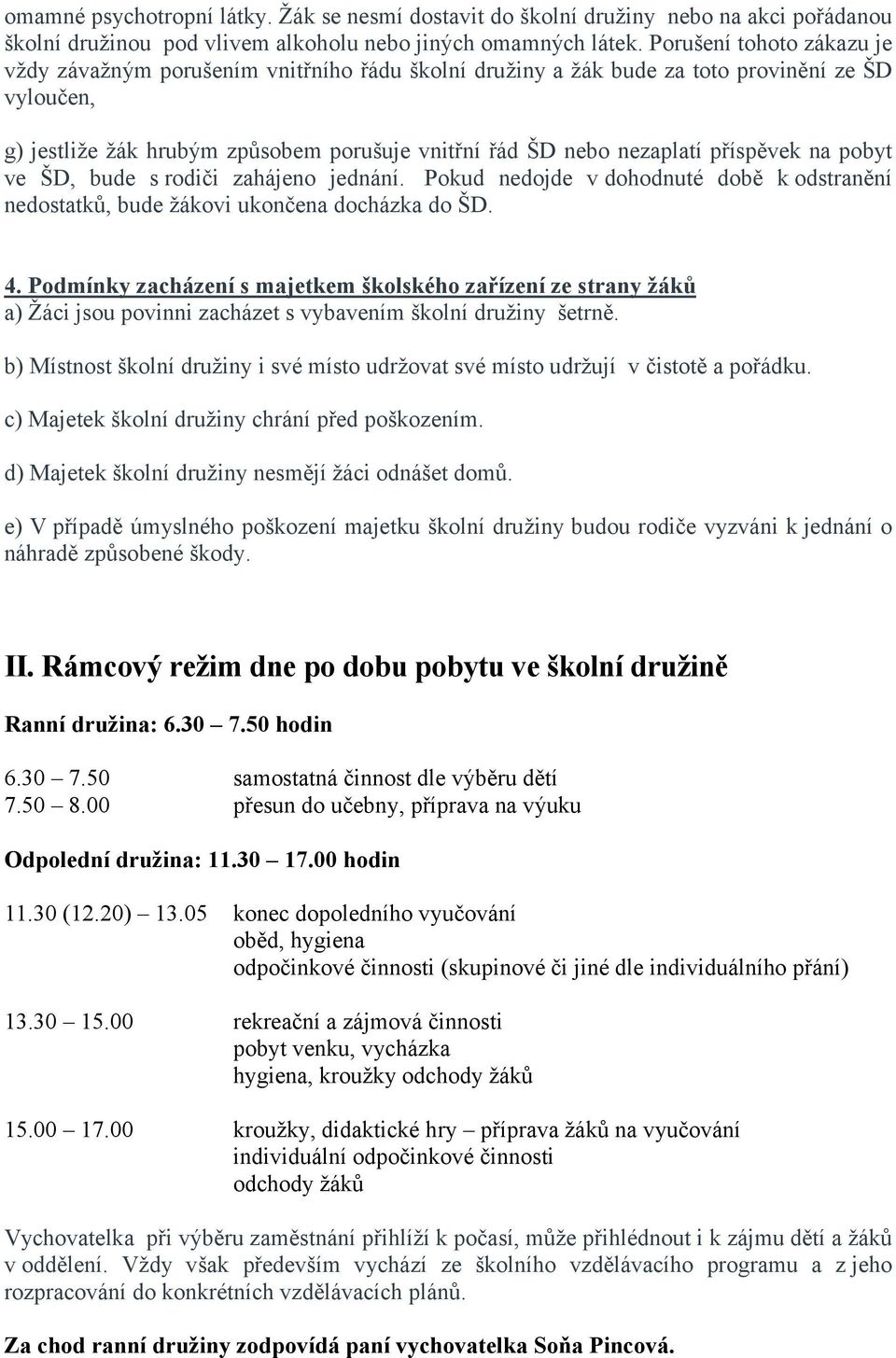 příspěvek na pobyt ve ŠD, bude s rodiči zahájeno jednání. Pokud nedojde v dohodnuté době k odstranění nedostatků, bude žákovi ukončena docházka do ŠD. 4.