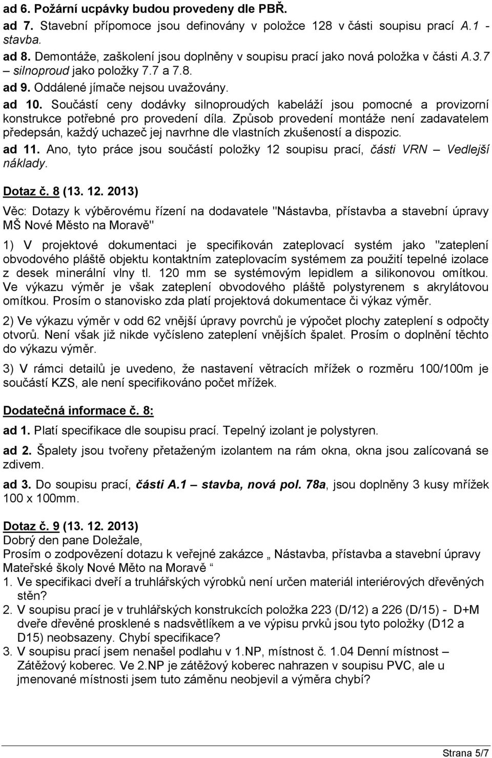 Součástí ceny dodávky silnoproudých kabeláží jsou pomocné a provizorní konstrukce potřebné pro provedení díla.