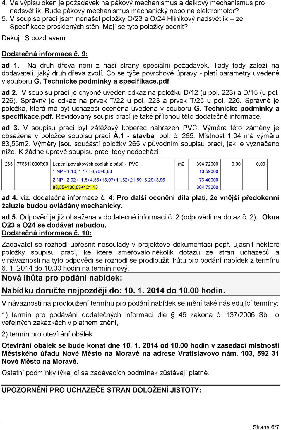 Na druh dřeva není z naší strany speciální požadavek. Tady tedy záleží na dodavateli, jaký druh dřeva zvolí. Co se týče povrchové úpravy - platí parametry uvedené v souboru G.