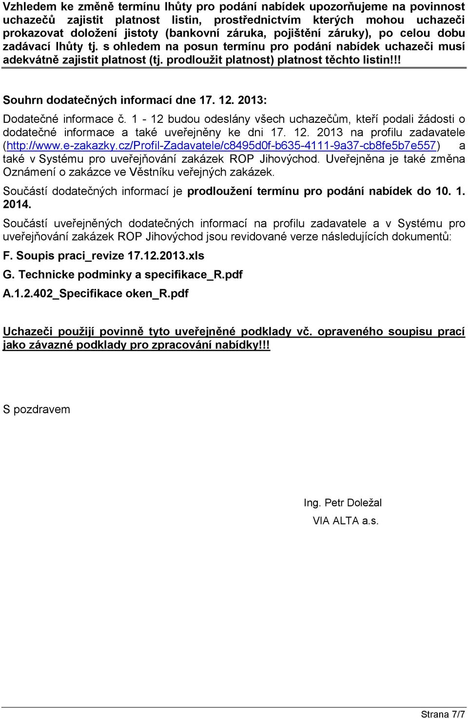 !! Souhrn dodatečných informací dne 17. 12. 2013: Dodatečné informace č. 1-12 budou odeslány všech uchazečům, kteří podali žádosti o dodatečné informace a také uveřejněny ke dni 17. 12. 2013 na profilu zadavatele (http://www.