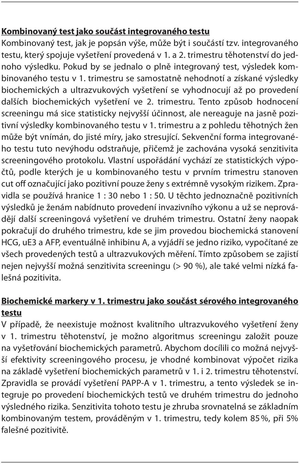 trimestru se samostatně nehodnotí a získané výsledky biochemických a ultrazvukových vyšetření se vyhodnocují až po provedení dalších biochemických vyšetření ve 2. trimestru.