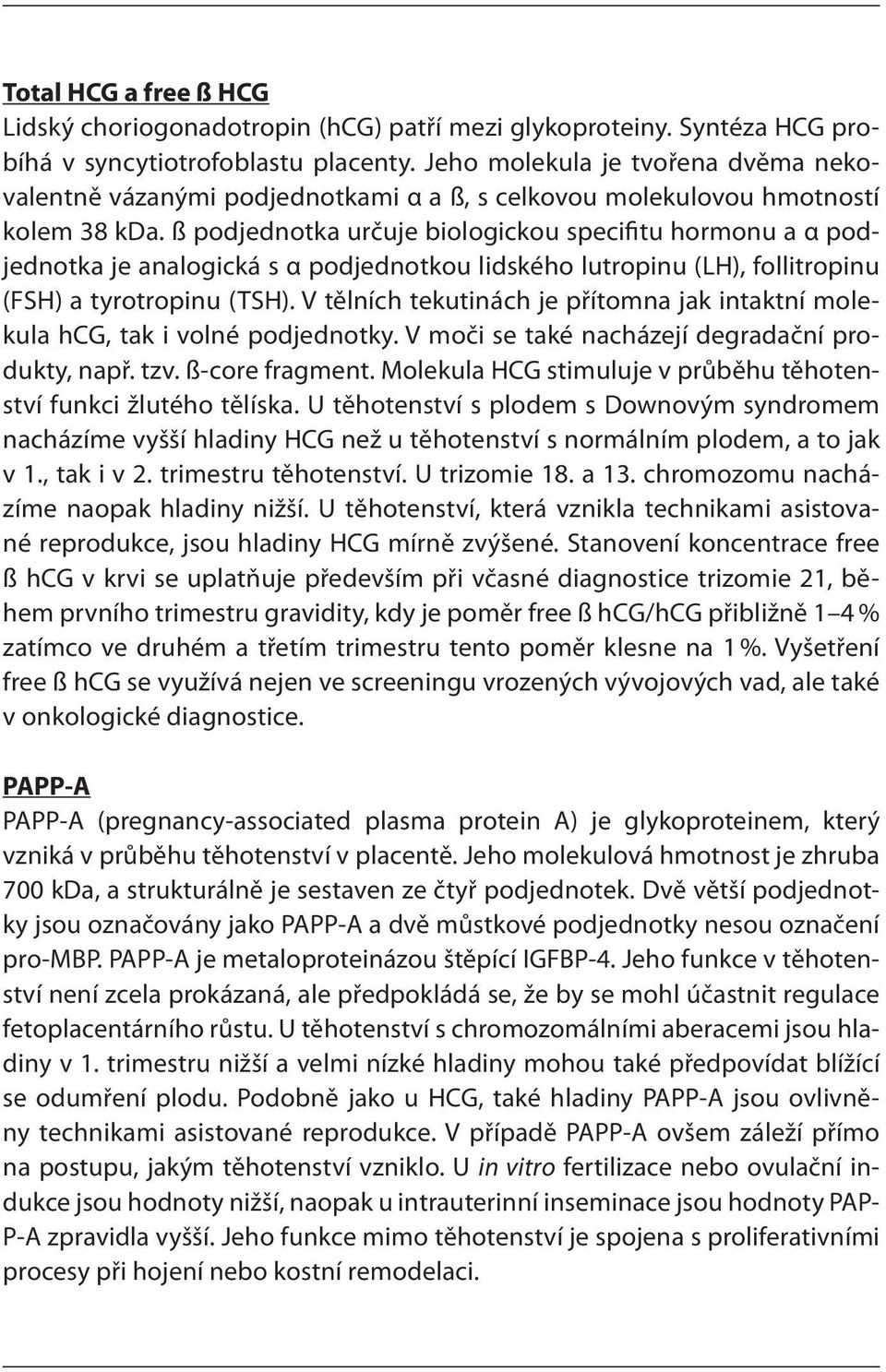 ß podjednotka určuje biologickou specifitu hormonu a α podjednotka je analogická s α podjednotkou lidského lutropinu (LH), follitropinu (FSH) a tyrotropinu (TSH).