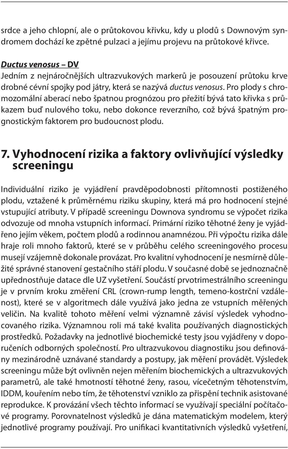 Pro plody s chromozomální aberací nebo špatnou prognózou pro přežití bývá tato křivka s průkazem buď nulového toku, nebo dokonce reverzního, což bývá špatným prognostickým faktorem pro budoucnost