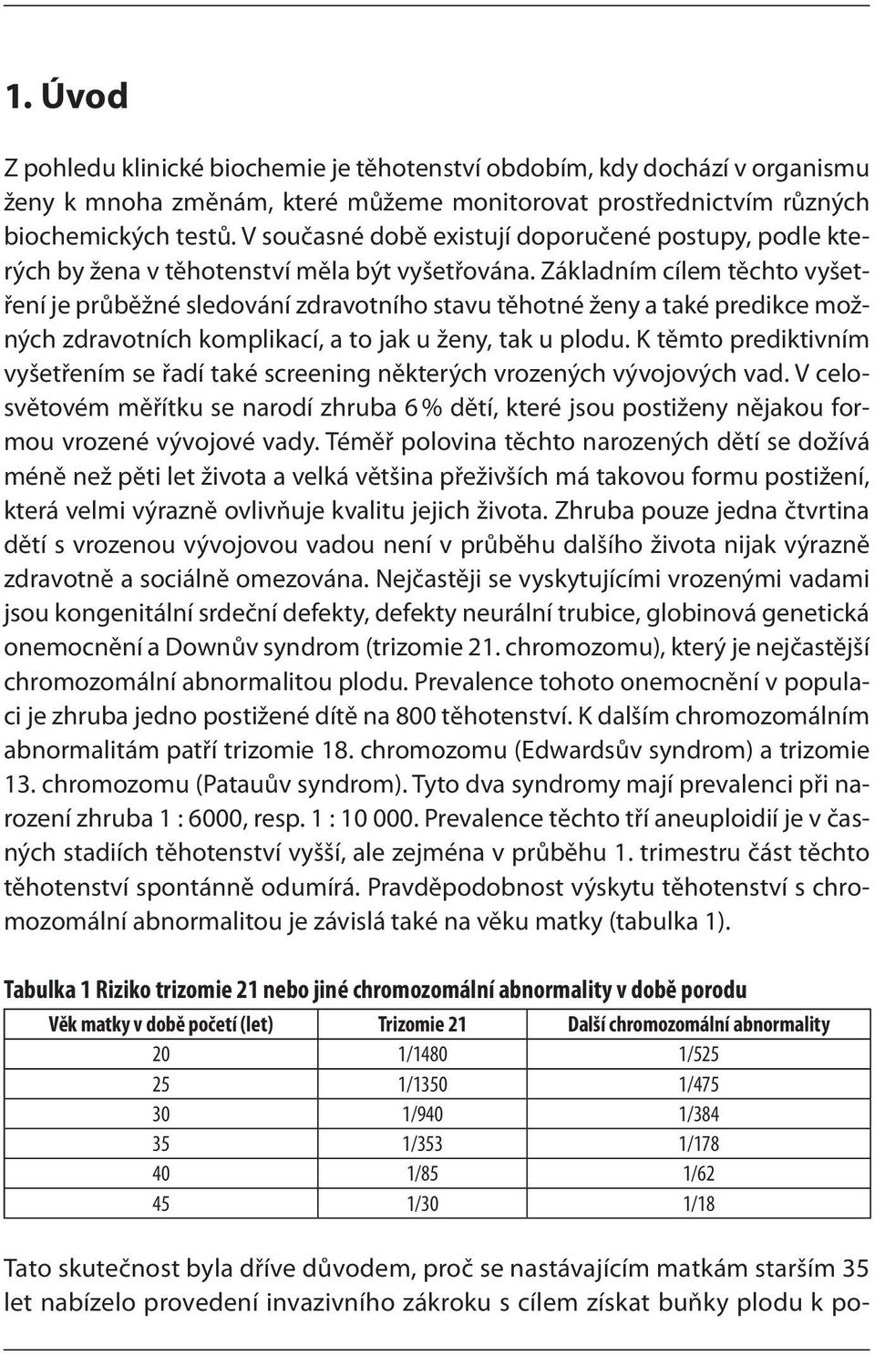 Základním cílem těchto vyšetření je průběžné sledování zdravotního stavu těhotné ženy a také predikce možných zdravotních komplikací, a to jak u ženy, tak u plodu.