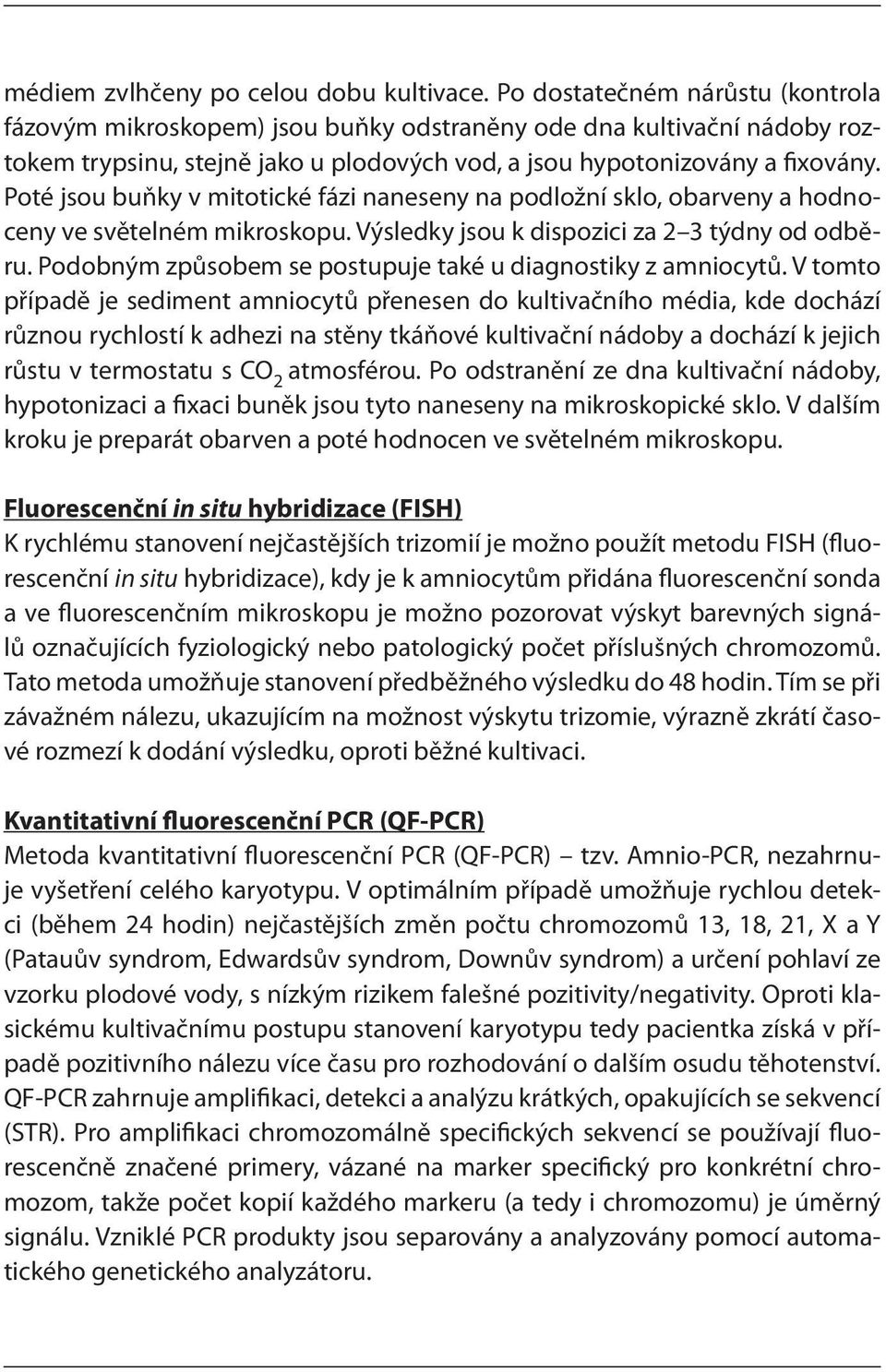 Poté jsou buňky v mitotické fázi naneseny na podložní sklo, obarveny a hodnoceny ve světelném mikroskopu. Výsledky jsou k dispozici za 2 3 týdny od odběru.