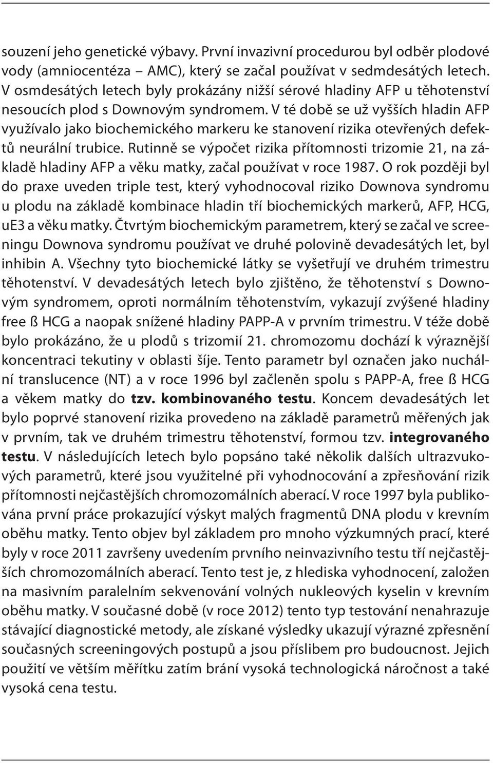 V té době se už vyšších hladin AFP využívalo jako biochemického markeru ke stanovení rizika otevřených defektů neurální trubice.