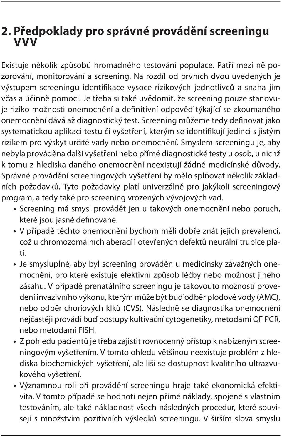 Je třeba si také uvědomit, že screening pouze stanovuje riziko možnosti onemocnění a definitivní odpověď týkající se zkoumaného onemocnění dává až diagnostický test.