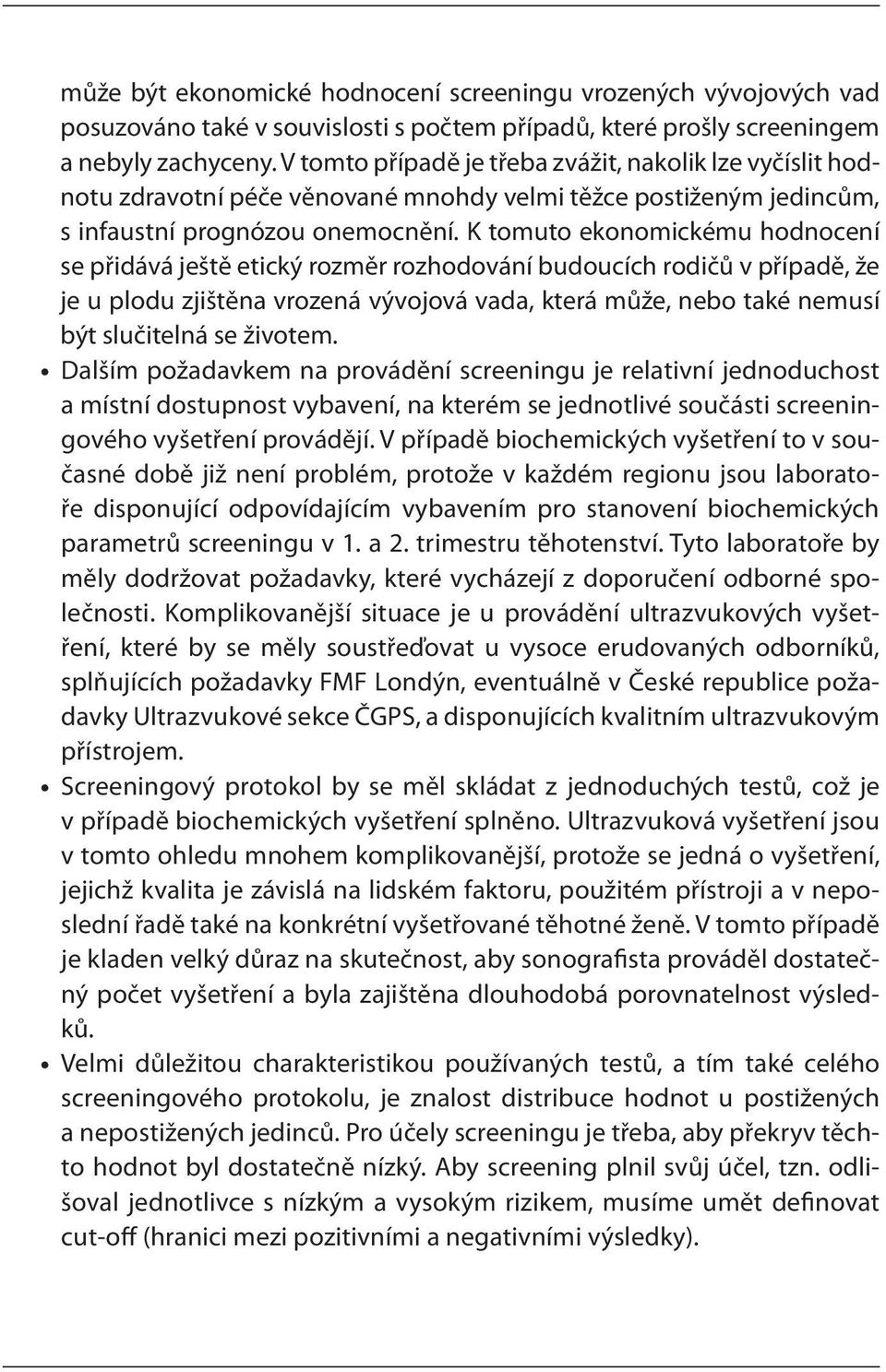 K tomuto ekonomickému hodnocení se přidává ještě etický rozměr rozhodování budoucích rodičů v případě, že je u plodu zjištěna vrozená vývojová vada, která může, nebo také nemusí být slučitelná se