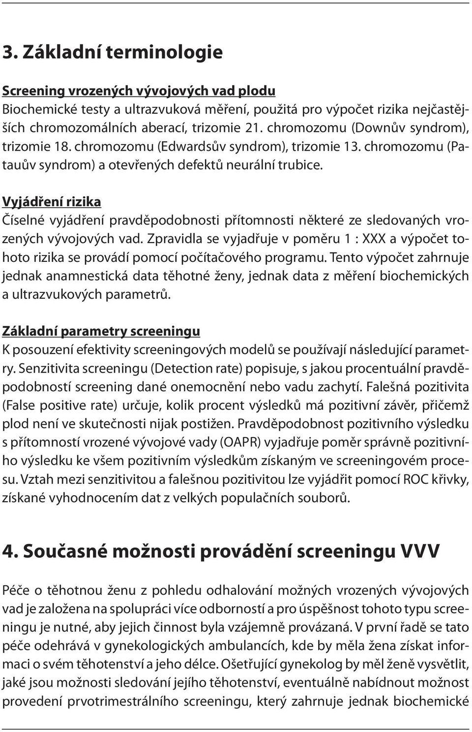 Vyjádření rizika Číselné vyjádření pravděpodobnosti přítomnosti některé ze sledovaných vrozených vývojových vad.