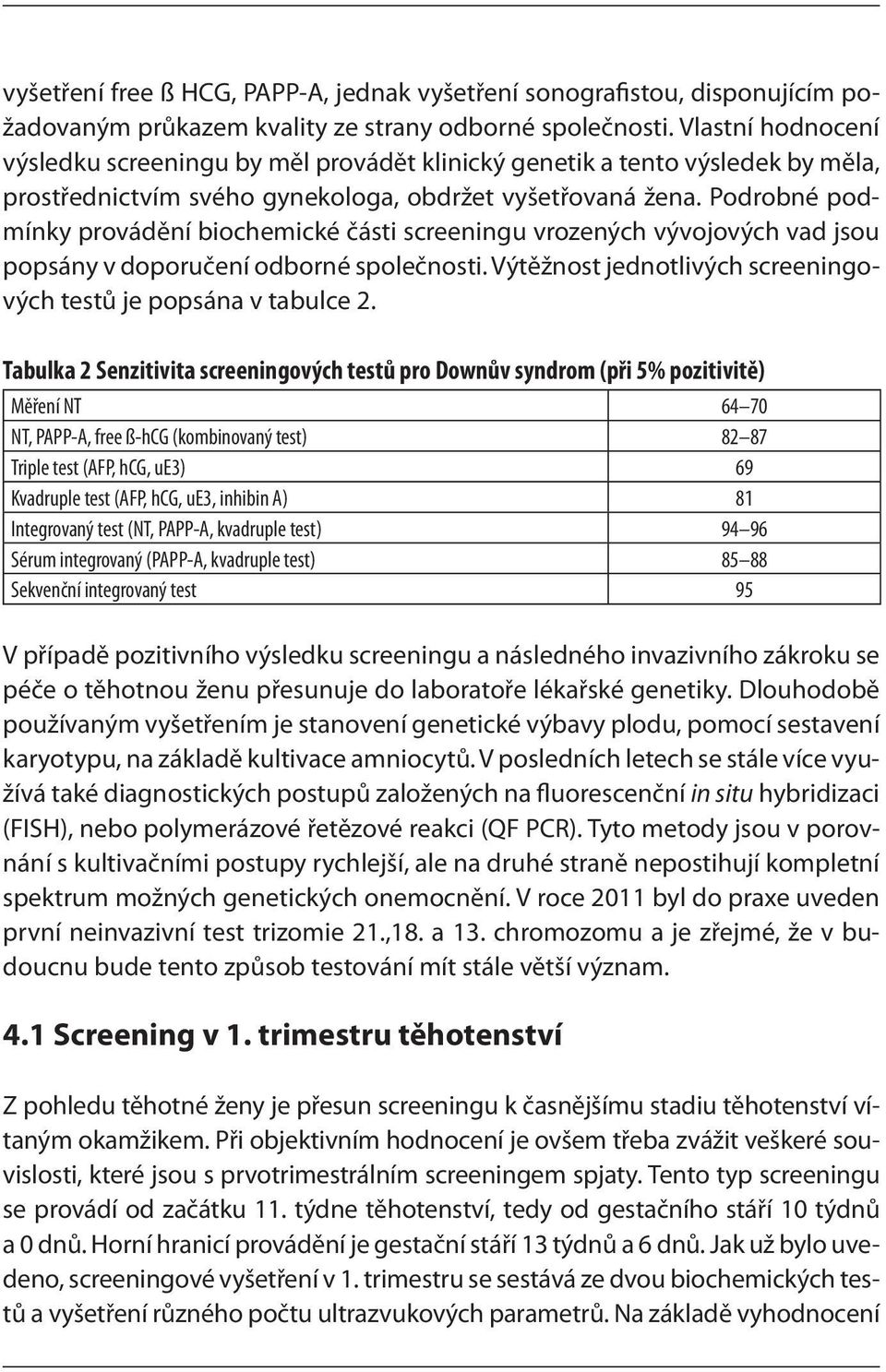 Podrobné podmínky provádění biochemické části screeningu vrozených vývojových vad jsou popsány v doporučení odborné společnosti. Výtěžnost jednotlivých screeningových testů je popsána v tabulce 2.