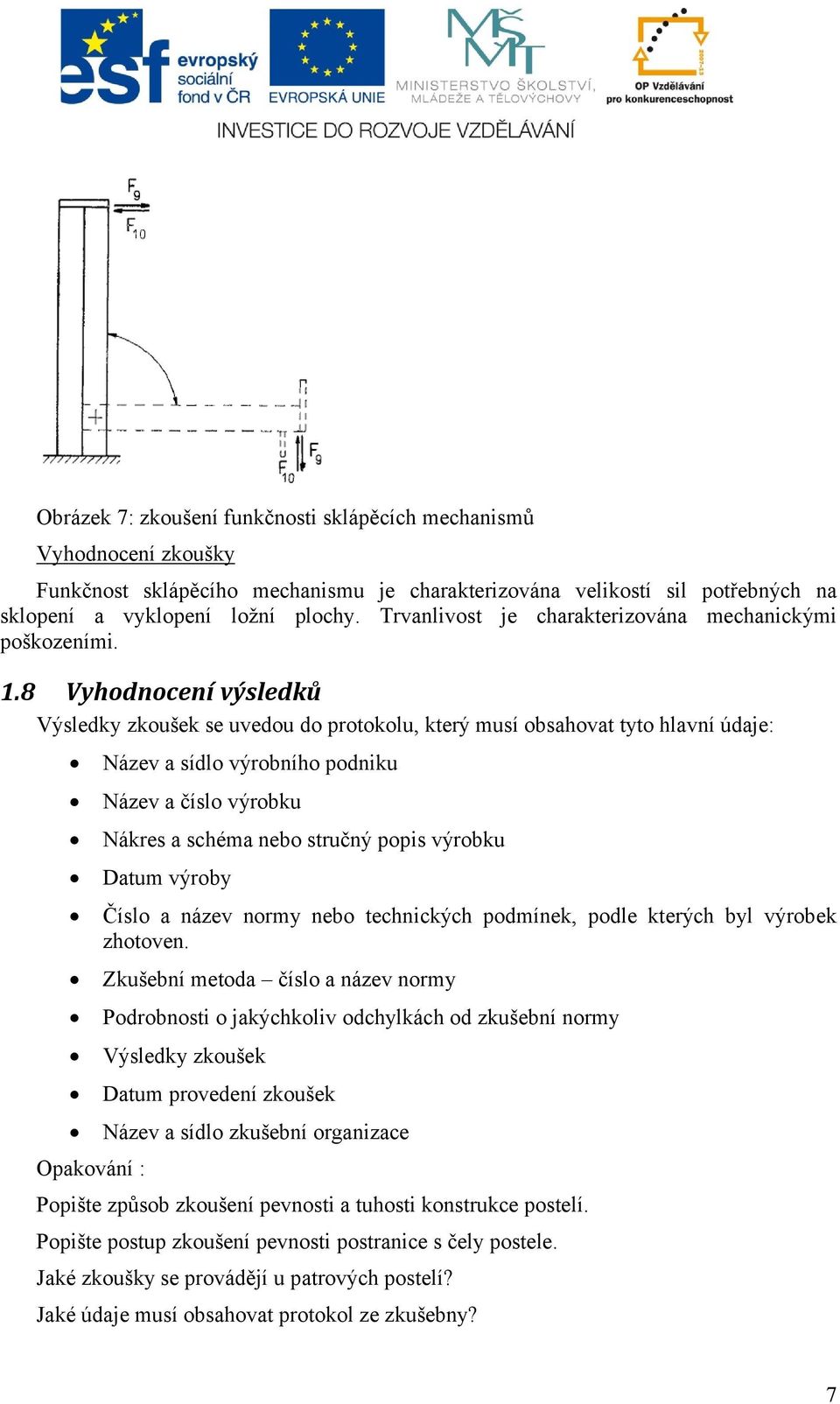 8 Vyhodnocení výsledků Výsledky zkoušek se uvedou do protokolu, který musí obsahovat tyto hlavní údaje: Opakování : Název a sídlo výrobního podniku Název a číslo výrobku Nákres a schéma nebo stručný