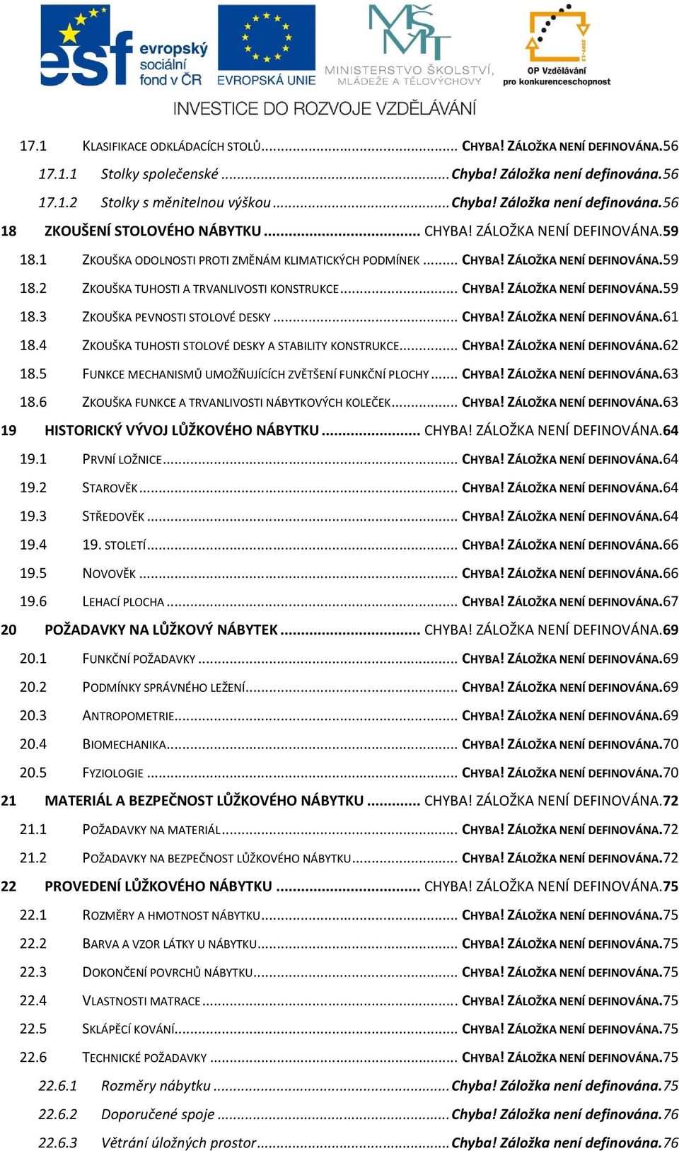 .. CHYBA! ZÁLOŽKA NENÍ DEFINOVÁNA.61 18.4 ZKOUŠKA TUHOSTI STOLOVÉ DESKY A STABILITY KONSTRUKCE... CHYBA! ZÁLOŽKA NENÍ DEFINOVÁNA.62 18.5 FUNKCE MECHANISMŮ UMOŽŇUJÍCÍCH ZVĚTŠENÍ FUNKČNÍ PLOCHY... CHYBA! ZÁLOŽKA NENÍ DEFINOVÁNA.63 18.